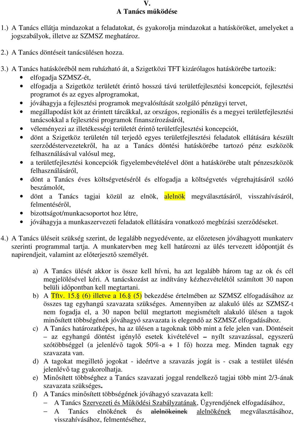 ) A Tanács hatáskörébıl nem ruházható át, a Szigetközi TFT kizárólagos hatáskörébe tartozik: elfogadja SZMSZ-ét, elfogadja a Szigetköz területét érintı hosszú távú területfejlesztési koncepciót,