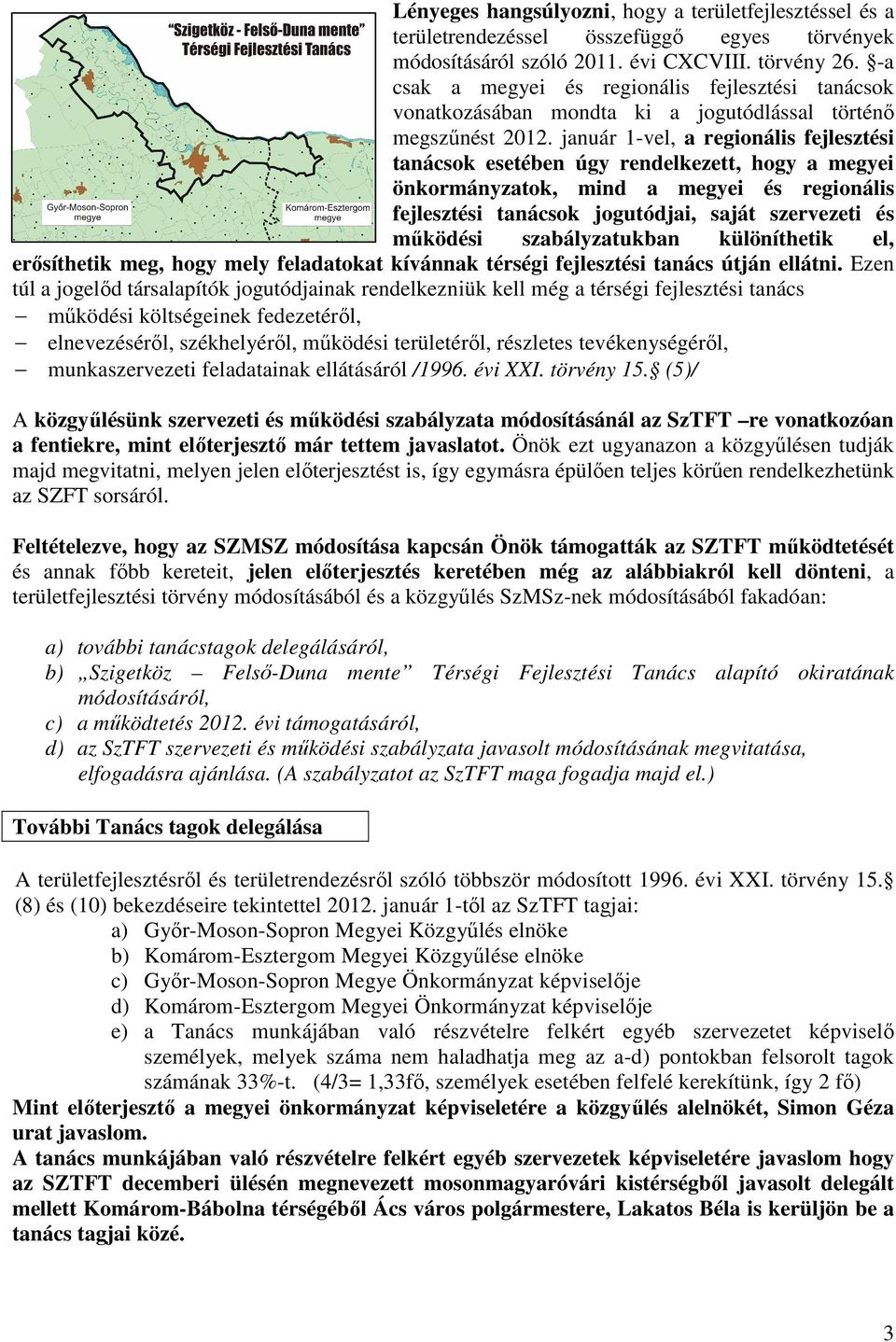 január 1-vel, a regionális fejlesztési tanácsok esetében úgy rendelkezett, hogy a megyei önkormányzatok, mind a megyei és regionális fejlesztési tanácsok jogutódjai, saját szervezeti és mőködési