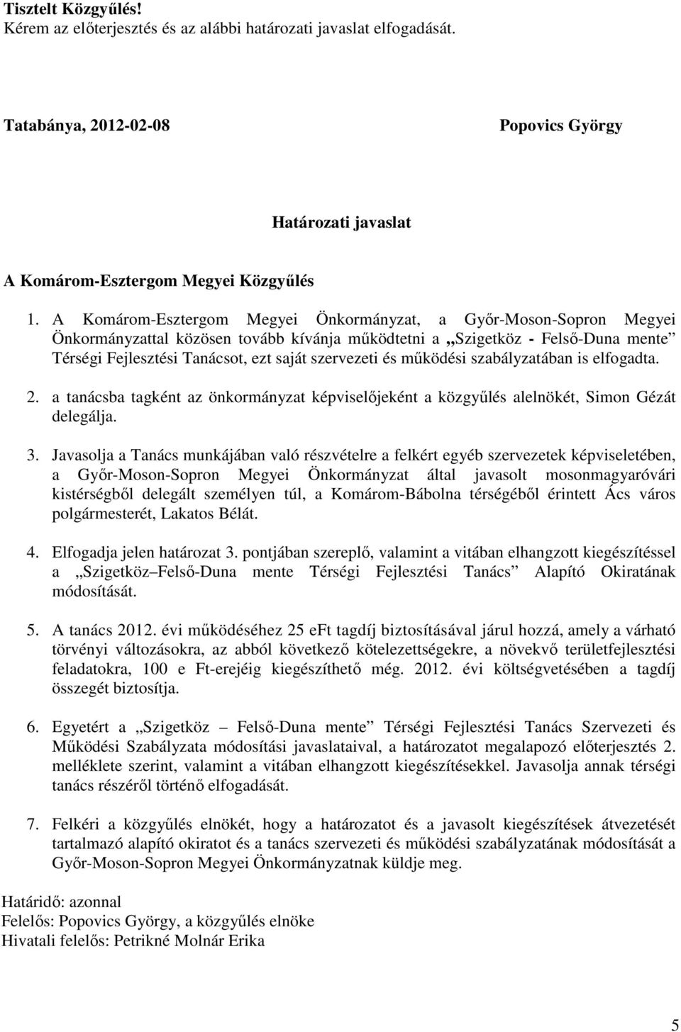 és mőködési szabályzatában is elfogadta. 2. a tanácsba tagként az önkormányzat képviselıjeként a közgyőlés alelnökét, Simon Gézát delegálja. 3.