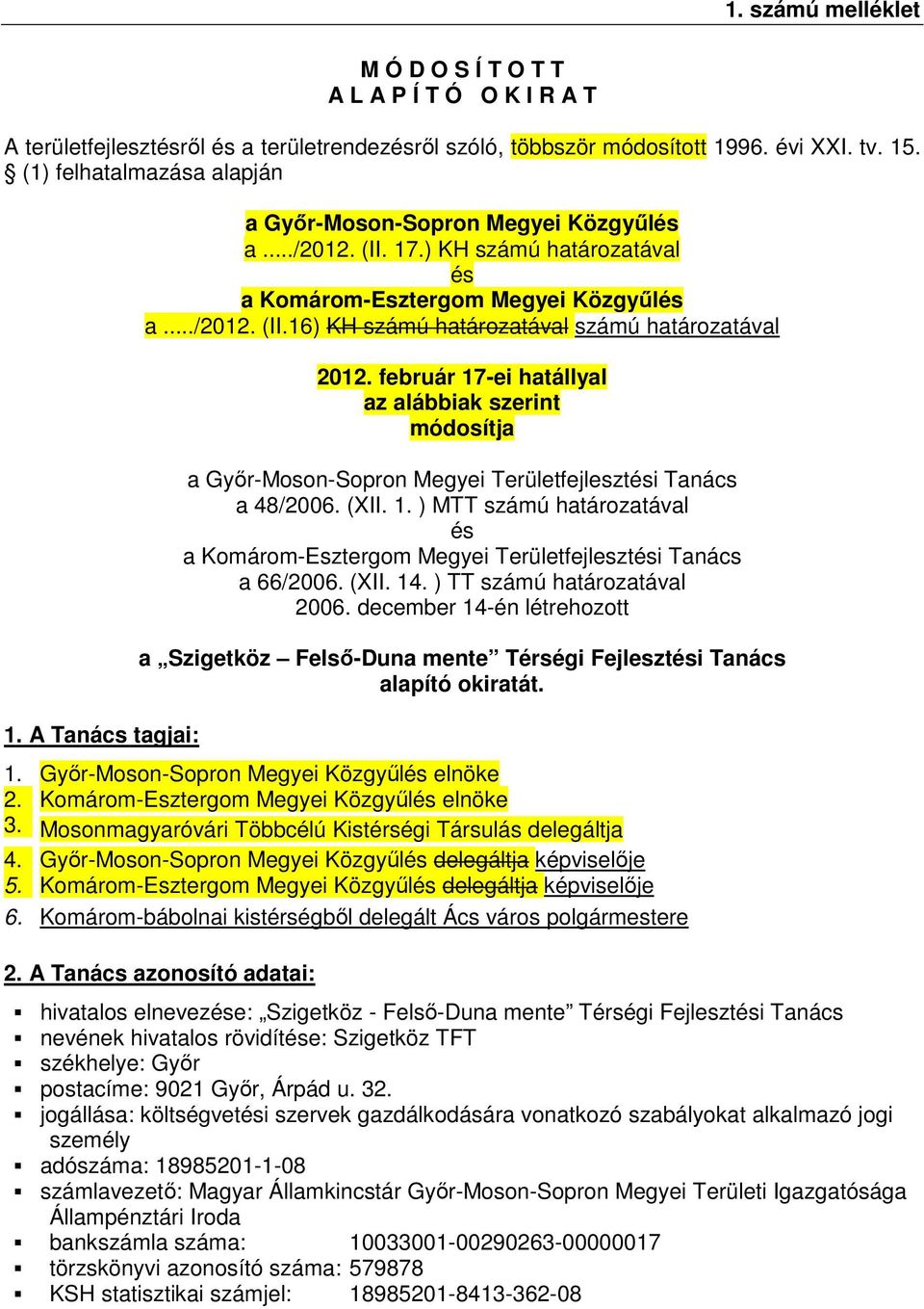 február 17-ei hatállyal az alábbiak szerint módosítja a Gyır-Moson-Sopron Megyei Területfejlesztési Tanács a 48/2006. (XII. 1. ) MTT számú határozatával és a Komárom-Esztergom Megyei Területfejlesztési Tanács a 66/2006.