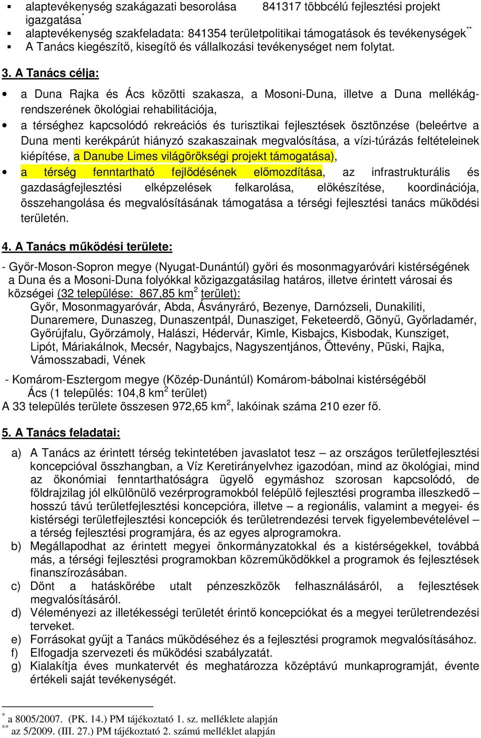 A Tanács célja: a Duna Rajka és Ács közötti szakasza, a Mosoni-Duna, illetve a Duna mellékágrendszerének ökológiai rehabilitációja, a térséghez kapcsolódó rekreációs és turisztikai fejlesztések