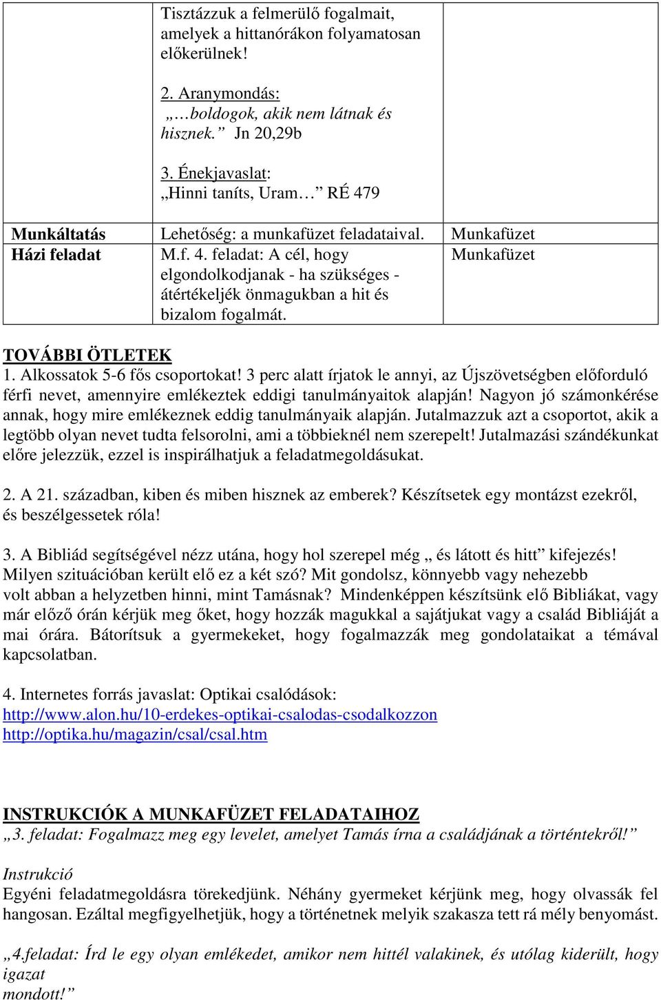 Munkafüzet TOVÁBBI ÖTLETEK 1. Alkossatok 5-6 fős csoportokat! 3 perc alatt írjatok le annyi, az Újszövetségben előforduló férfi nevet, amennyire emlékeztek eddigi tanulmányaitok alapján!