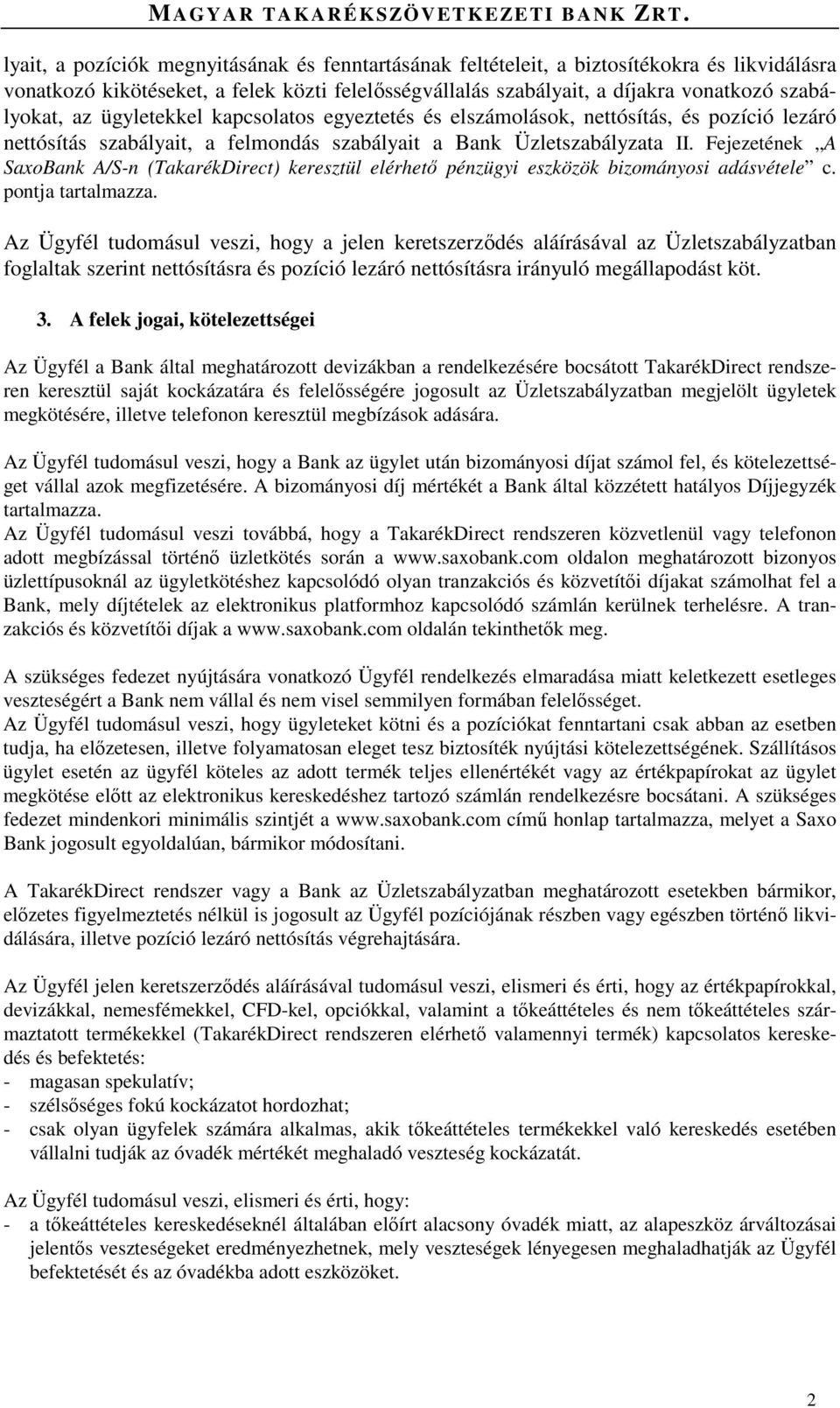 Fejezetének A SaxoBank A/S-n (TakarékDirect) keresztül elérhető pénzügyi eszközök bizományosi adásvétele c. pontja tartalmazza.