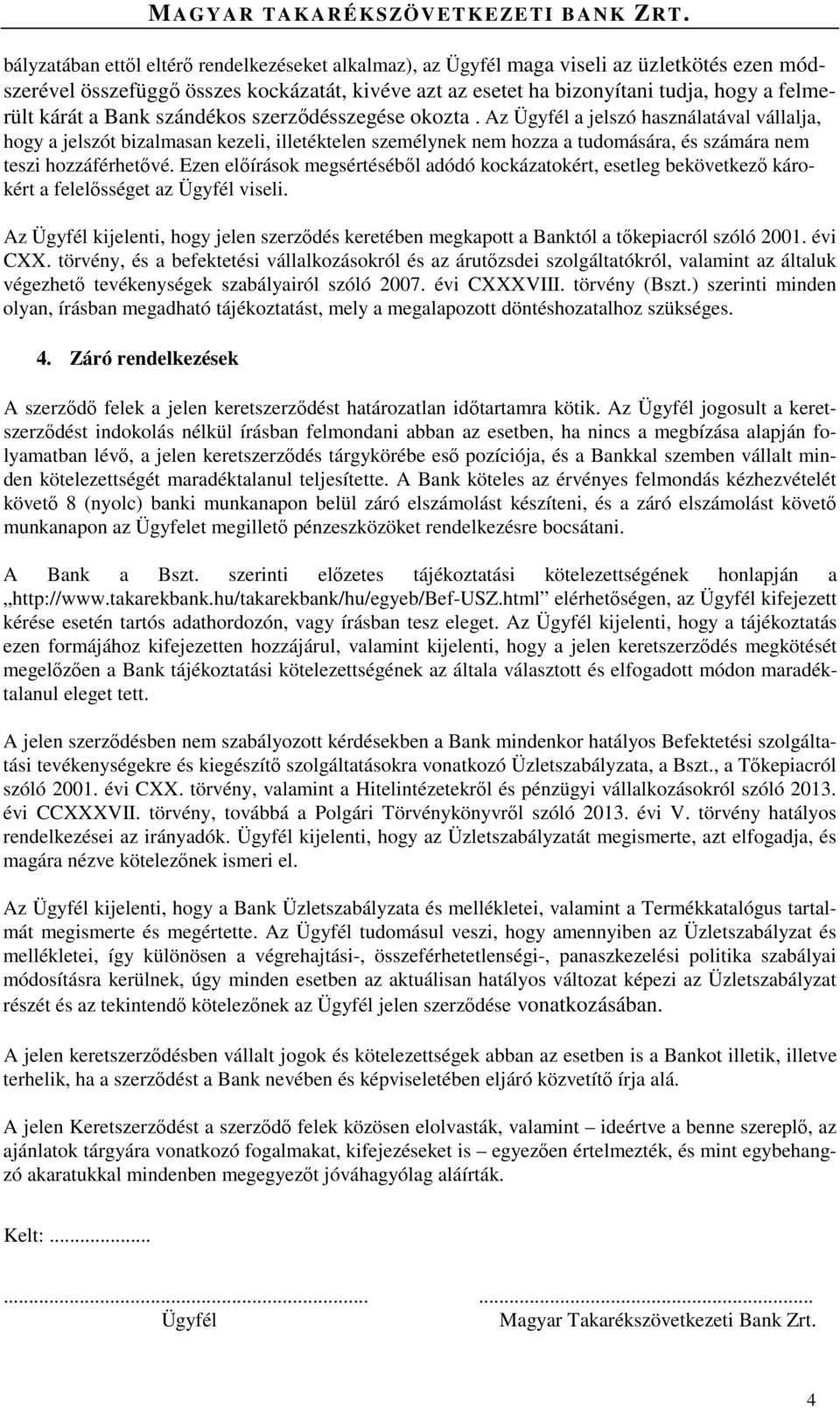 Az Ügyfél a jelszó használatával vállalja, hogy a jelszót bizalmasan kezeli, illetéktelen személynek nem hozza a tudomására, és számára nem teszi hozzáférhetővé.