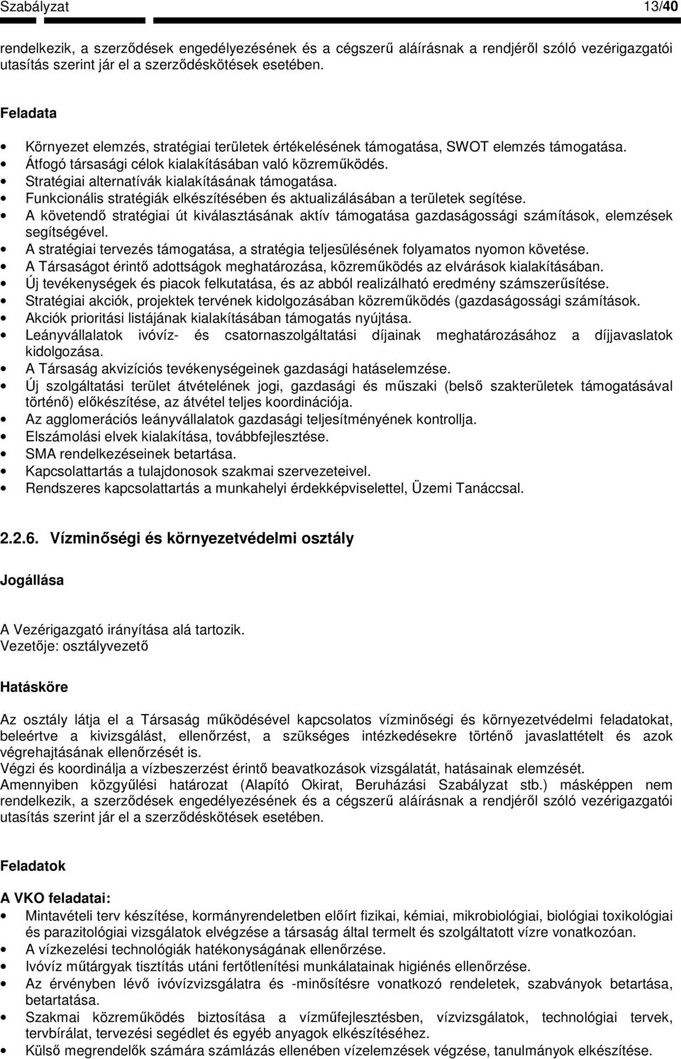 A követendı stratégiai út kiválasztásának aktív támogatása gazdaságossági számítások, elemzések segítségével. A stratégiai tervezés támogatása, a stratégia teljesülésének folyamatos nyomon követése.