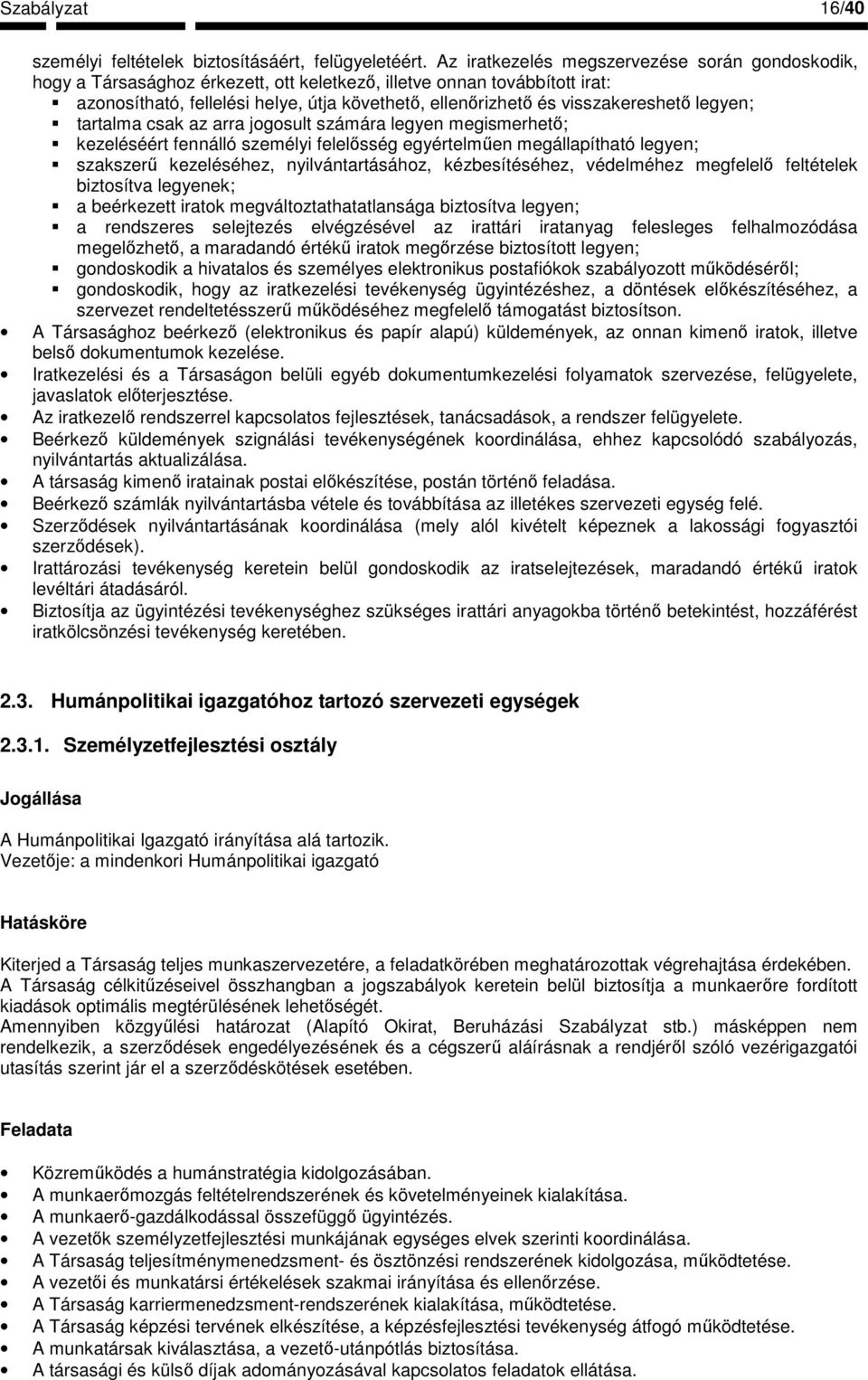 visszakereshetı legyen; tartalma csak az arra jogosult számára legyen megismerhetı; kezeléséért fennálló személyi felelısség egyértelmően megállapítható legyen; szakszerő kezeléséhez,