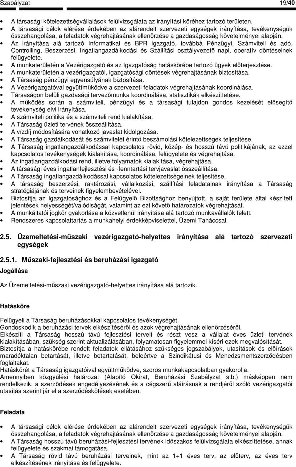 Az irányítása alá tartozó Informatikai és BPR igazgató, továbbá Pénzügyi, Számviteli és adó, Controlling, Beszerzési, Ingatlangazdálkodási és Szállítási osztályvezetı napi, operatív döntéseinek