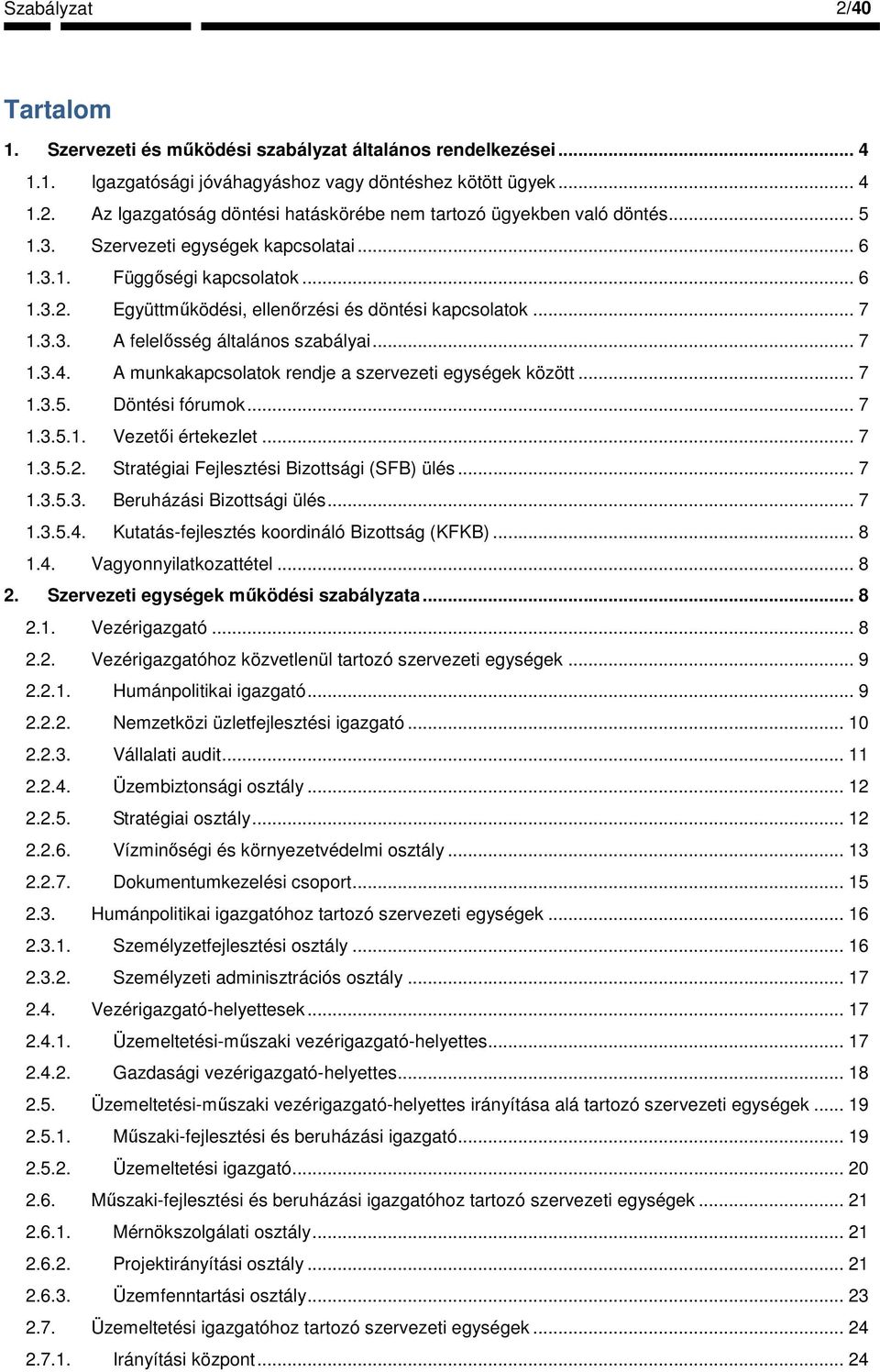 A munkakapcsolatok rendje a szervezeti egységek között... 7 1.3.5. Döntési fórumok... 7 1.3.5.1. Vezetıi értekezlet... 7 1.3.5.2. Stratégiai Fejlesztési Bizottsági (SFB) ülés... 7 1.3.5.3. Beruházási Bizottsági ülés.