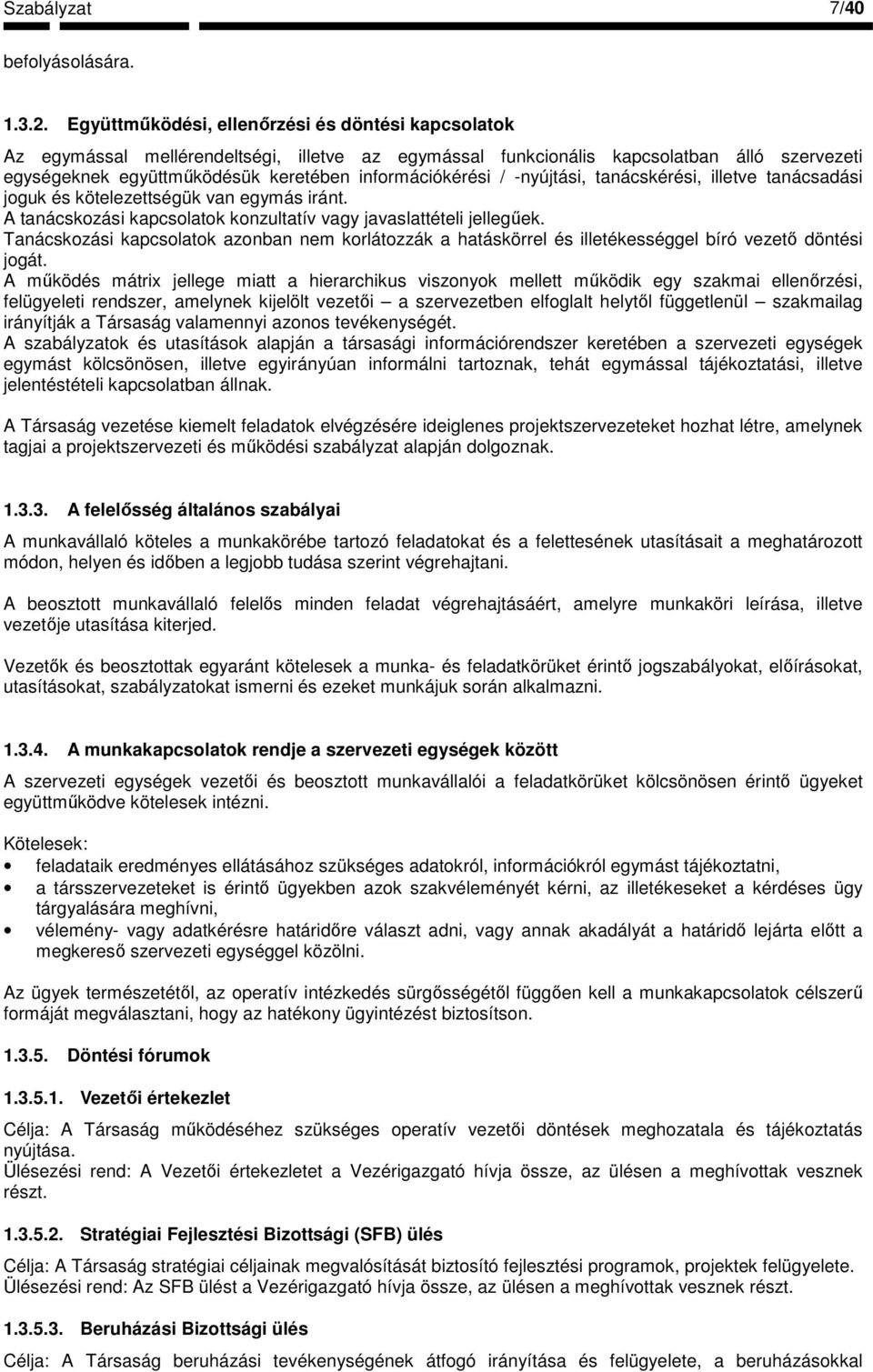 / -nyújtási, tanácskérési, illetve tanácsadási joguk és kötelezettségük van egymás iránt. A tanácskozási kapcsolatok konzultatív vagy javaslattételi jellegőek.