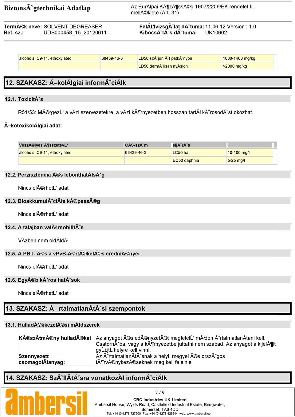 mg/l 12.2. Perzisztencia Ã s lebonthatã³sã g Nincs elã rhetå adat 12.3. BioakkumulÃ ciã³s kã pessã g Nincs elã rhetå adat 12.4. A talajban valã³ mobilitã s VÃzben nem oldã³dã³ 12.5.