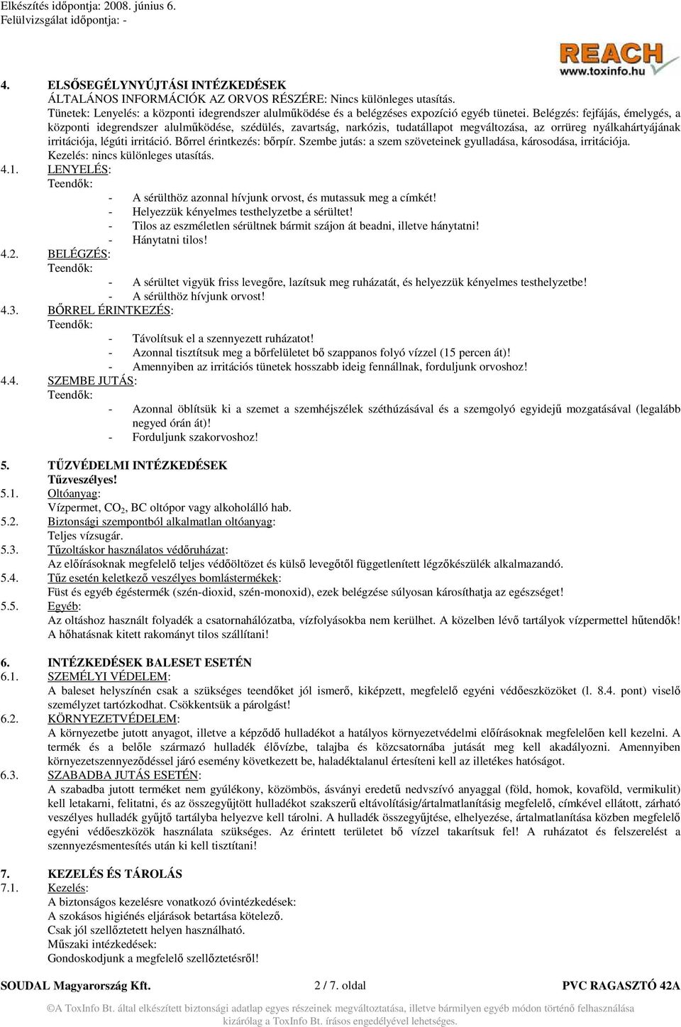 Bırrel érintkezés: bırpír. Szembe jutás: a szem szöveteinek gyulladása, károsodása, irritációja. Kezelés: nincs különleges utasítás. 4.1.