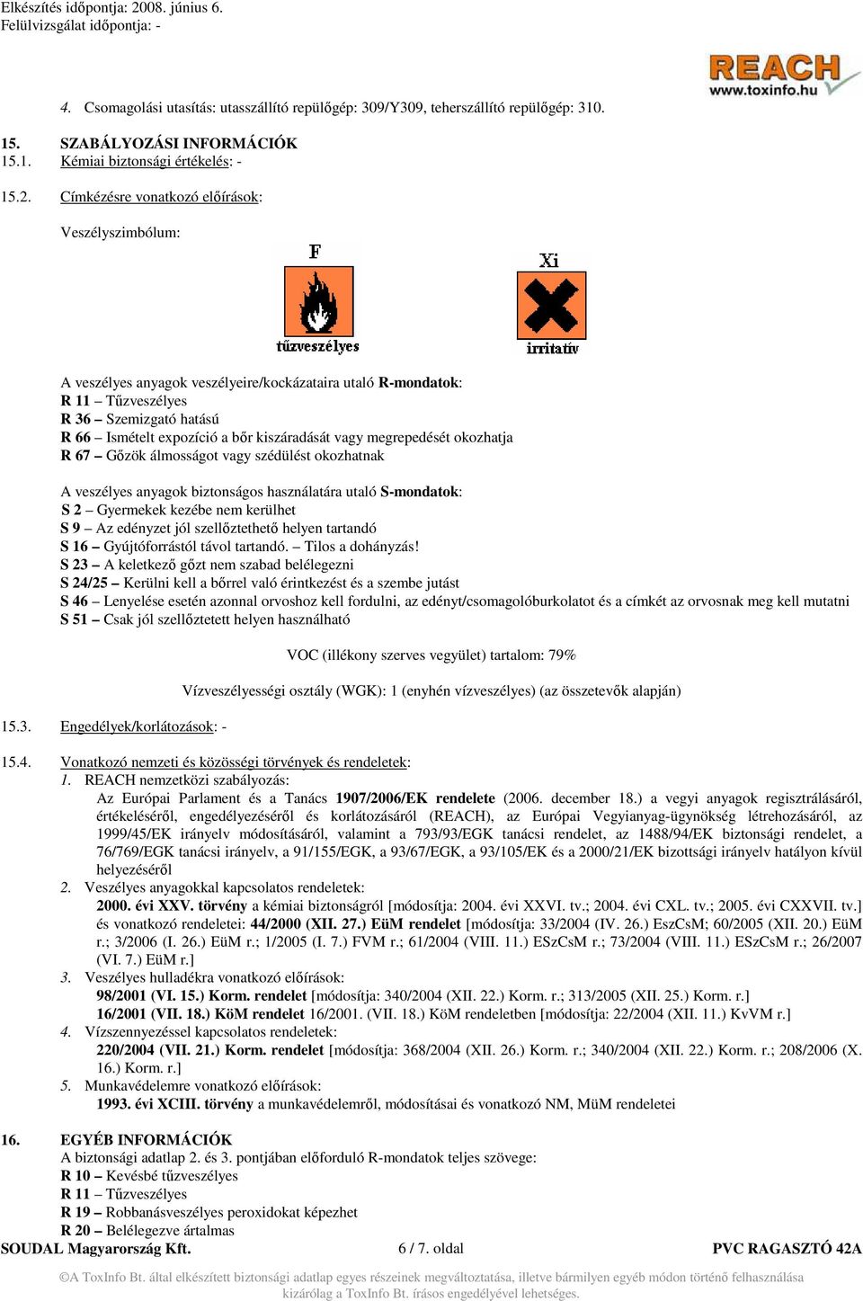 vagy megrepedését okozhatja R 67 Gızök álmosságot vagy szédülést okozhatnak A veszélyes anyagok biztonságos használatára utaló S-mondatok: S 2 Gyermekek kezébe nem kerülhet S 9 Az edényzet jól