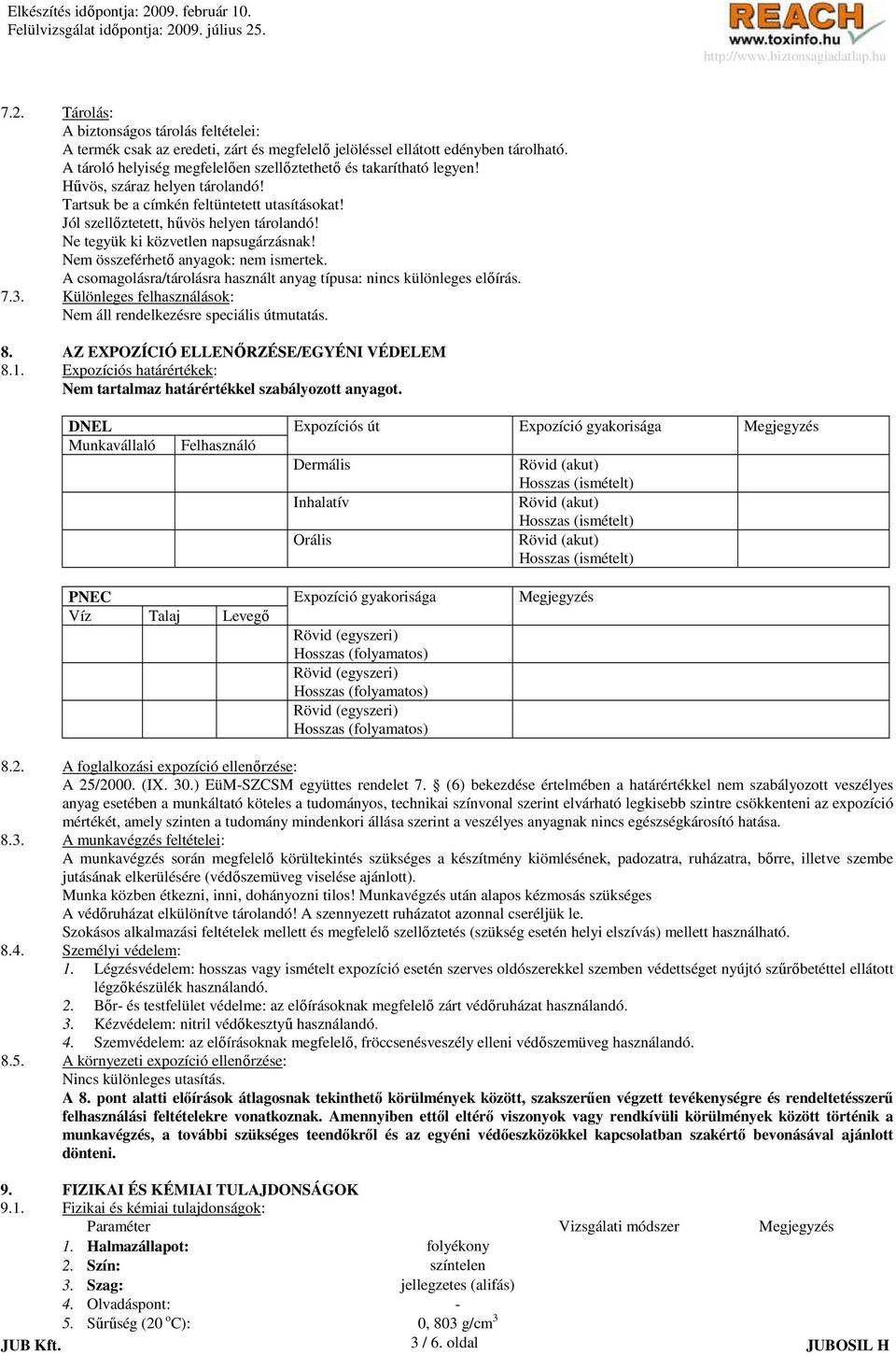 A csomagolásra/tárolásra használt anyag típusa: nincs különleges elıírás. 7.3. Különleges felhasználások: Nem áll rendelkezésre speciális útmutatás. 8. AZ EXPOZÍCIÓ ELLENİRZÉSE/EGYÉNI VÉDELEM 8.1.