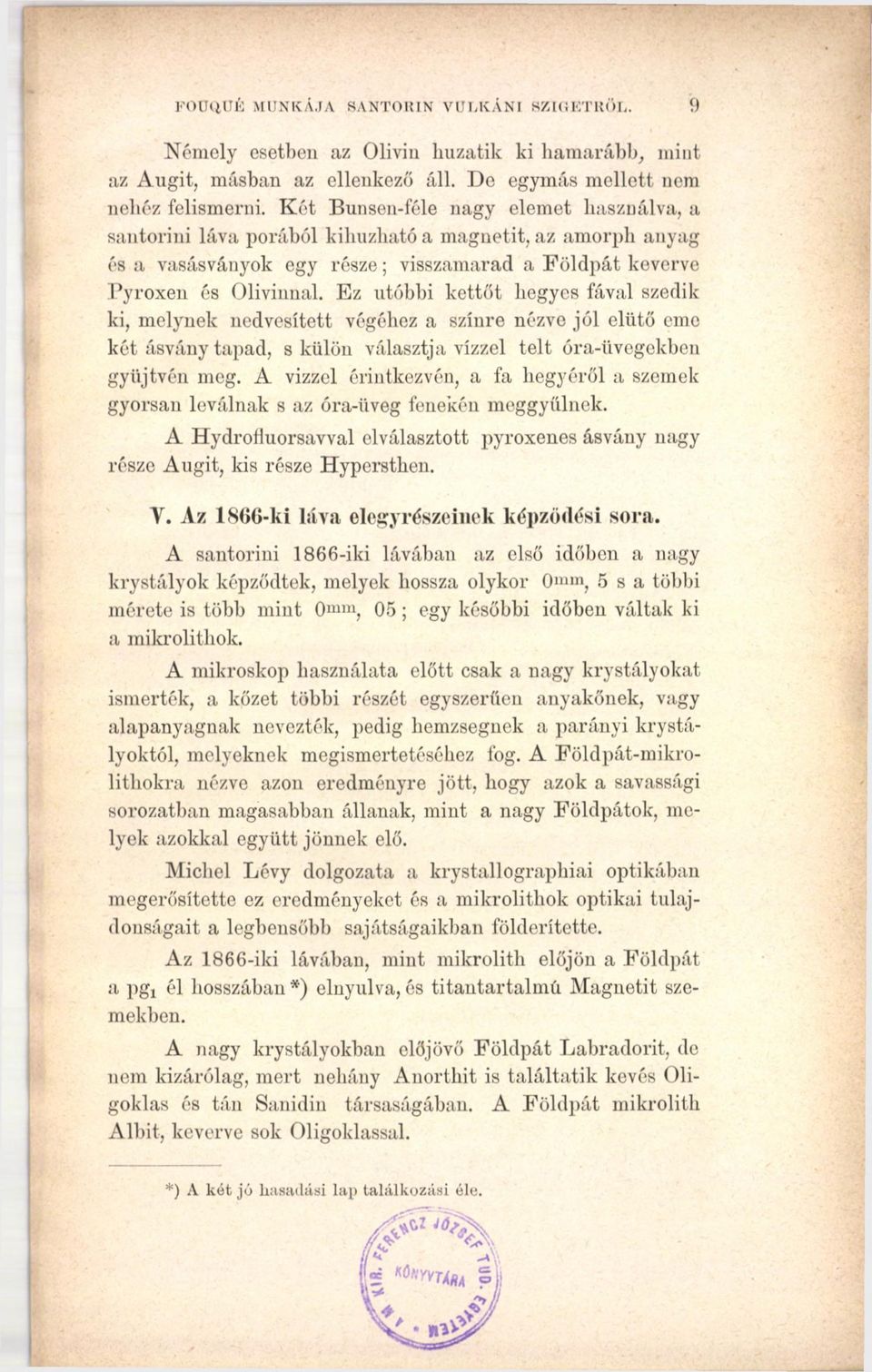 Ez utóbbi kettőt hegyes fával szedik ki, melynek nedvesített végéhez a színre nézve jól elütő eme két ásvány tapad, s külön választja vízzel telt óra-üvegekben gyiijtvén meg.