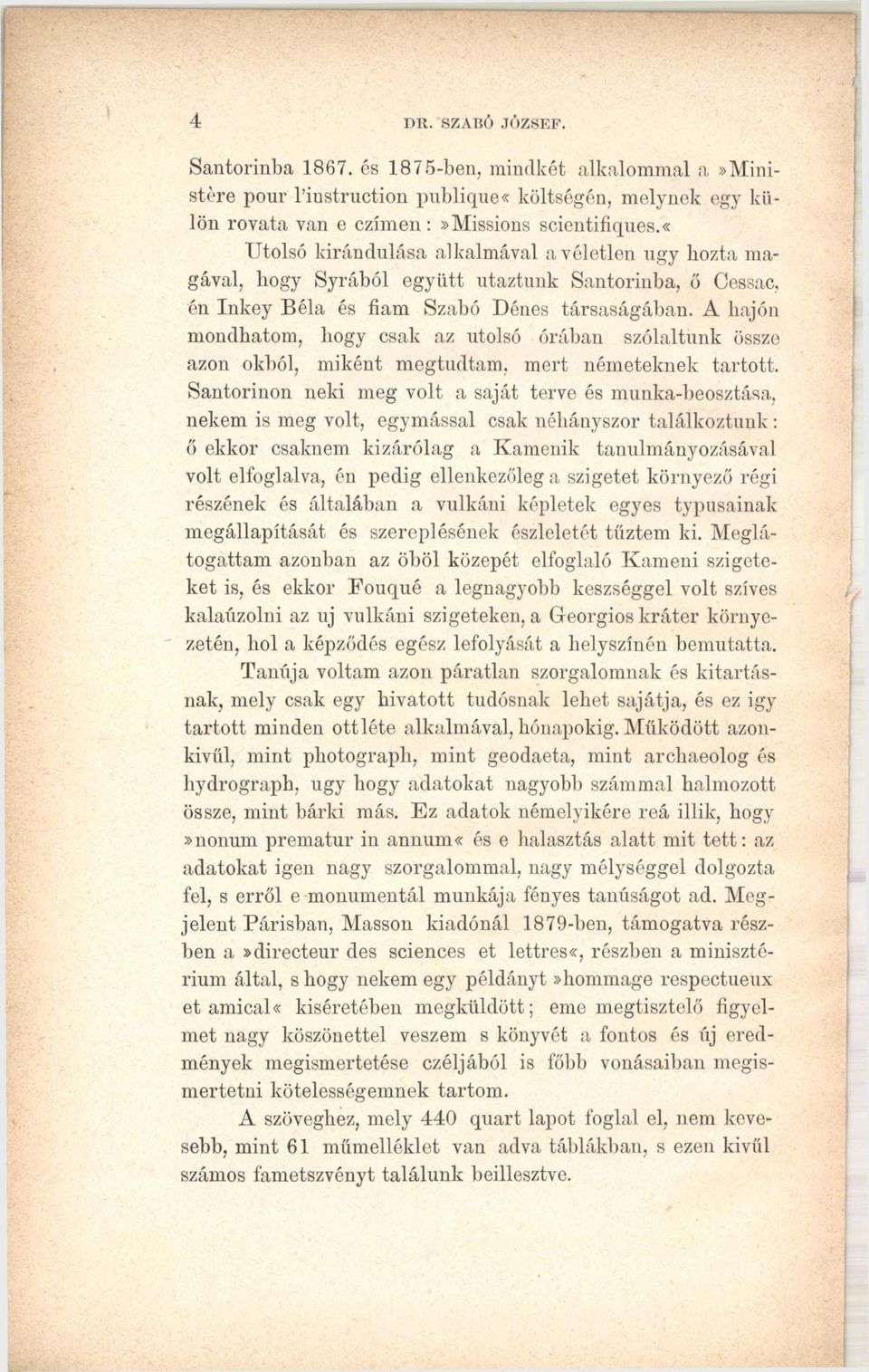 A hajón mondhatom, hogy csak az utolsó órában szólaltunk össze azon okból, miként megtudtam, mert németeknek tartott.