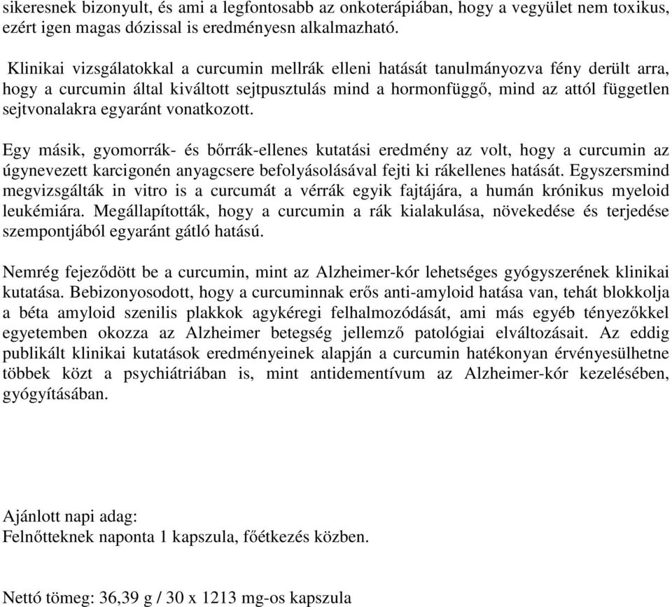 egyaránt vonatkozott. Egy másik, gyomorrák- és bőrrák-ellenes kutatási eredmény az volt, hogy a curcumin az úgynevezett karcigonén anyagcsere befolyásolásával fejti ki rákellenes hatását.