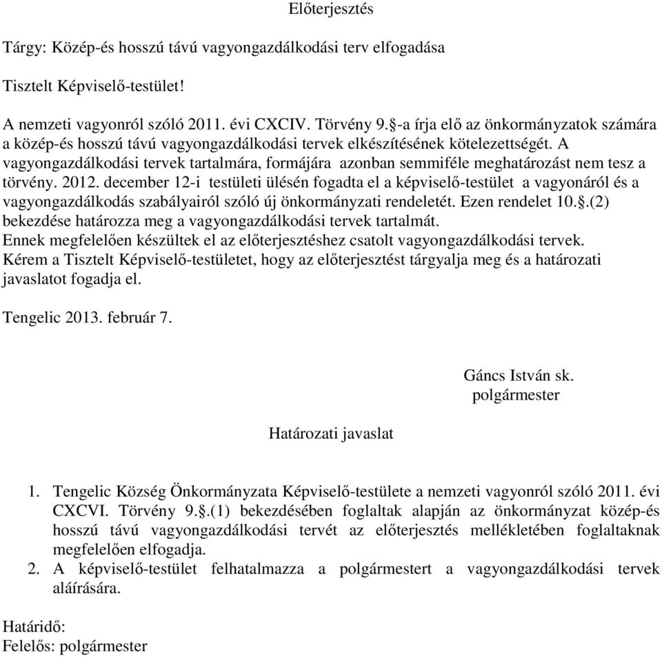 A vagyongazdálkodási tervek tartalmára, formájára azonban semmiféle meghatározást nem tesz a törvény. 2012.