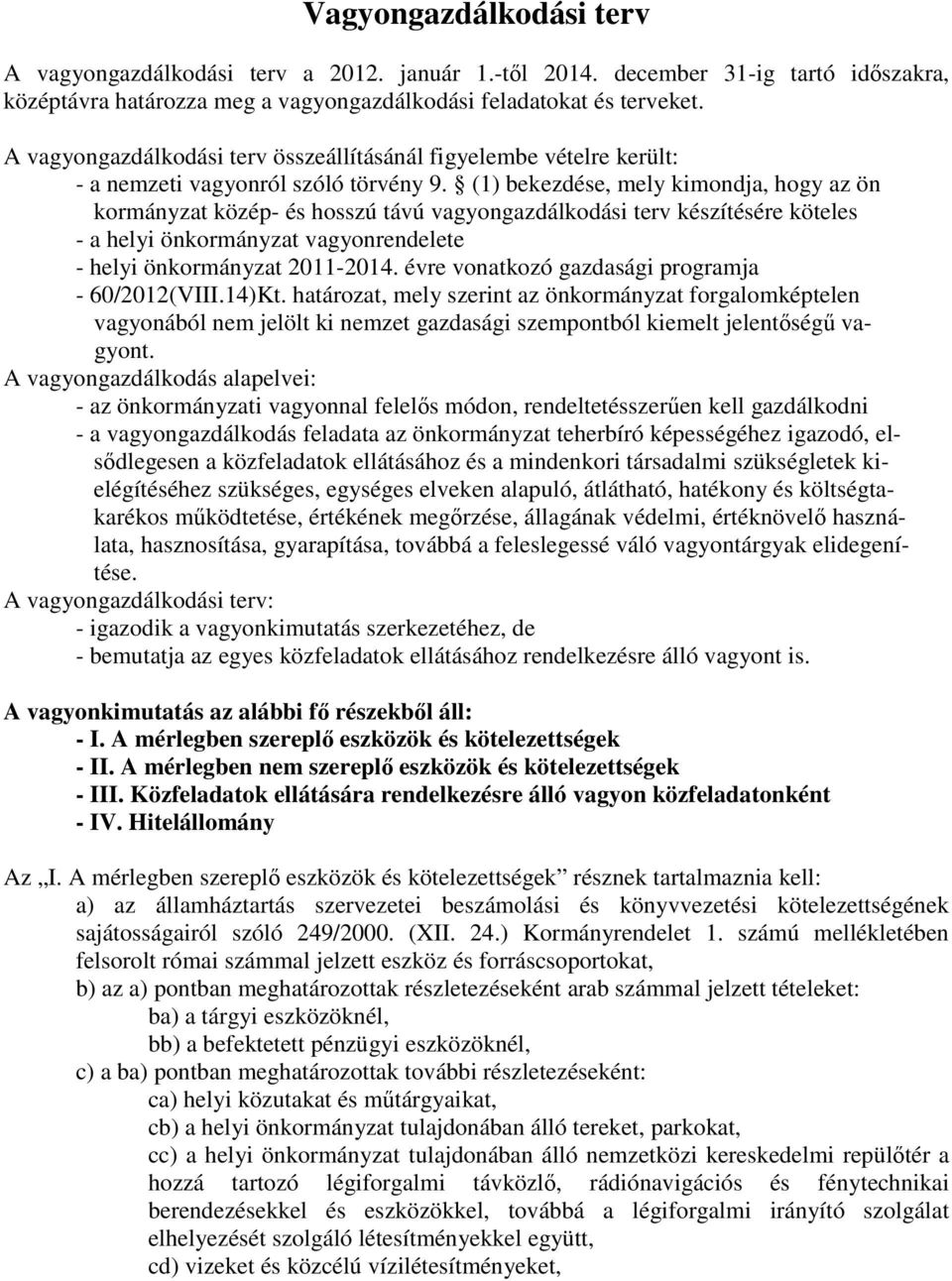 (1) bekezdése, mely kimondja, hogy az ön kormányzat közép- és hosszú távú vagyongazdálkodási terv készítésére köteles - a helyi önkormányzat vagyonrendelete - helyi önkormányzat 2011-2014.