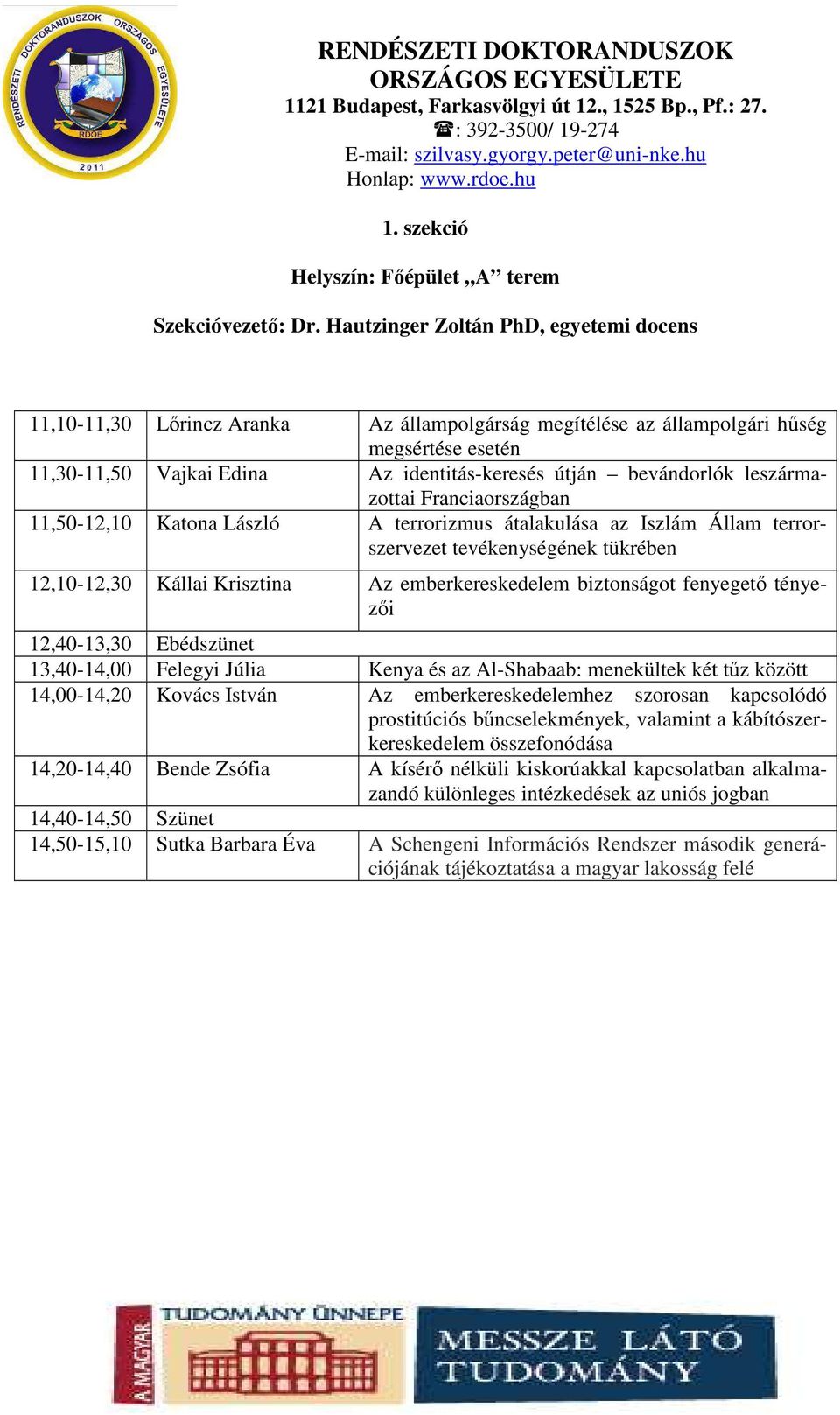 leszármazottai Franciaországban 11,50-12,10 Katona László A terrorizmus átalakulása az Iszlám Állam terrorszervezet tevékenységének tükrében 12,10-12,30 Kállai Krisztina Az emberkereskedelem