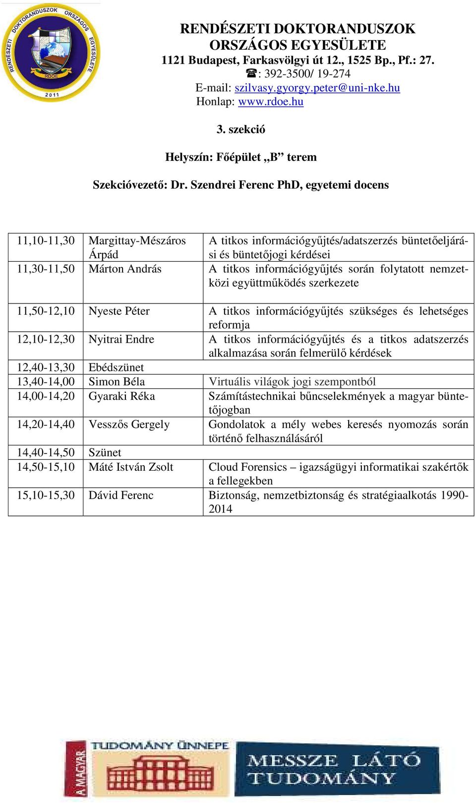 információgyűjtés során folytatott nemzetközi együttműködés szerkezete 11,50-12,10 Nyeste Péter A titkos információgyűjtés szükséges és lehetséges reformja 12,10-12,30 Nyitrai Endre A titkos