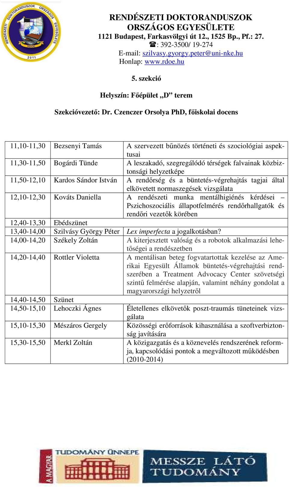 közbiztonsági helyzetképe 11,50-12,10 Kardos Sándor István A rendőrség és a büntetés-végrehajtás tagjai által elkövetett normaszegések vizsgálata 12,10-12,30 Kováts Daniella A rendészeti munka