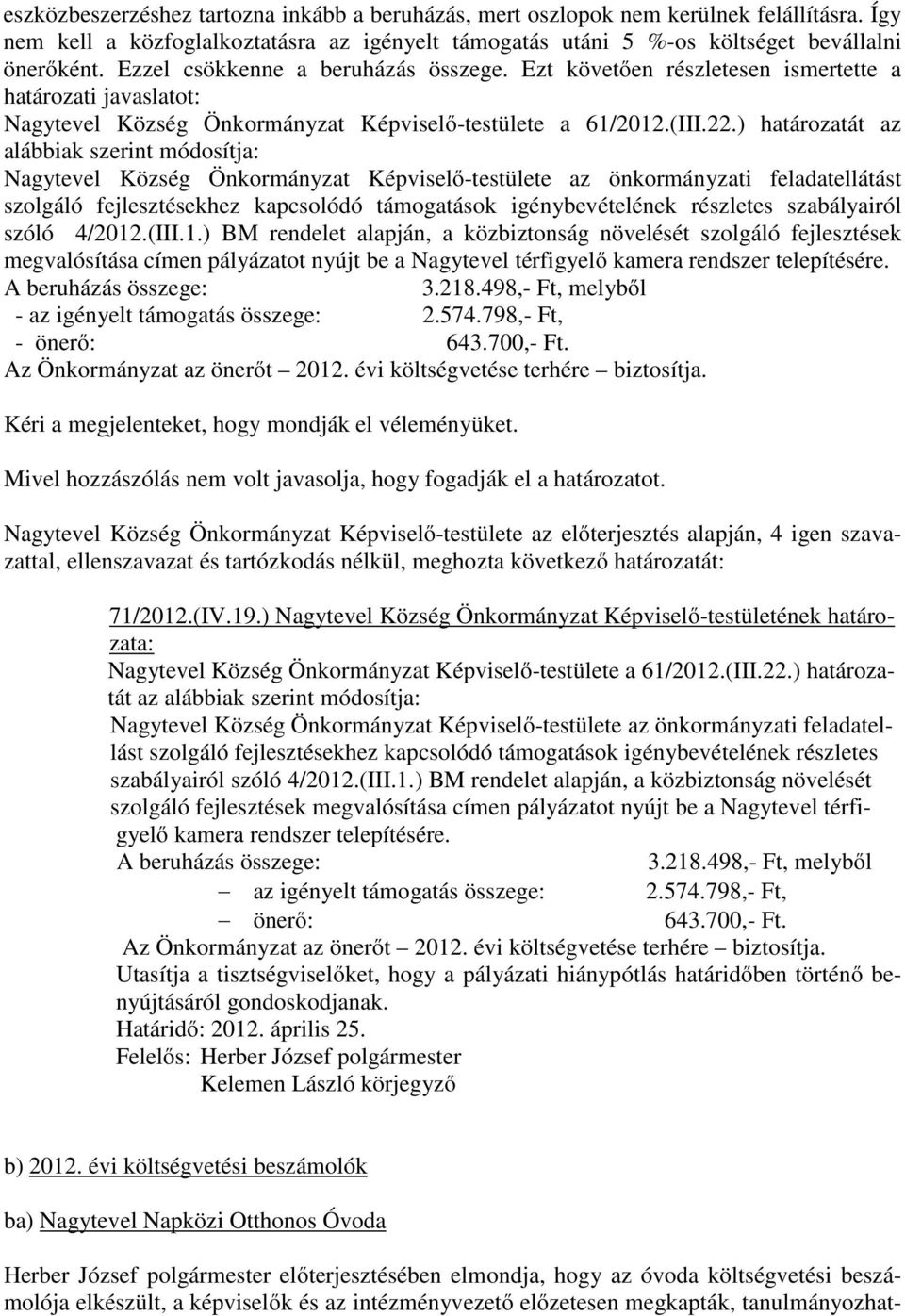 ) határozatát az alábbiak szerint módosítja: Nagytevel Község Önkormányzat Képviselő-testülete az önkormányzati feladatellátást szolgáló fejlesztésekhez kapcsolódó támogatások igénybevételének