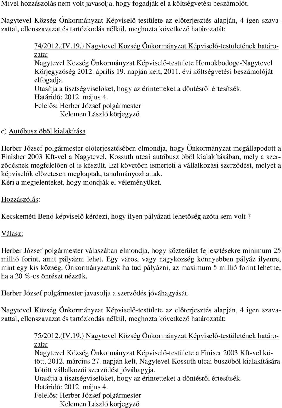 évi költségvetési beszámolóját elfogadja. Utasítja a tisztségviselőket, hogy az érintetteket a döntésről értesítsék. Határidő: 2012. május 4.