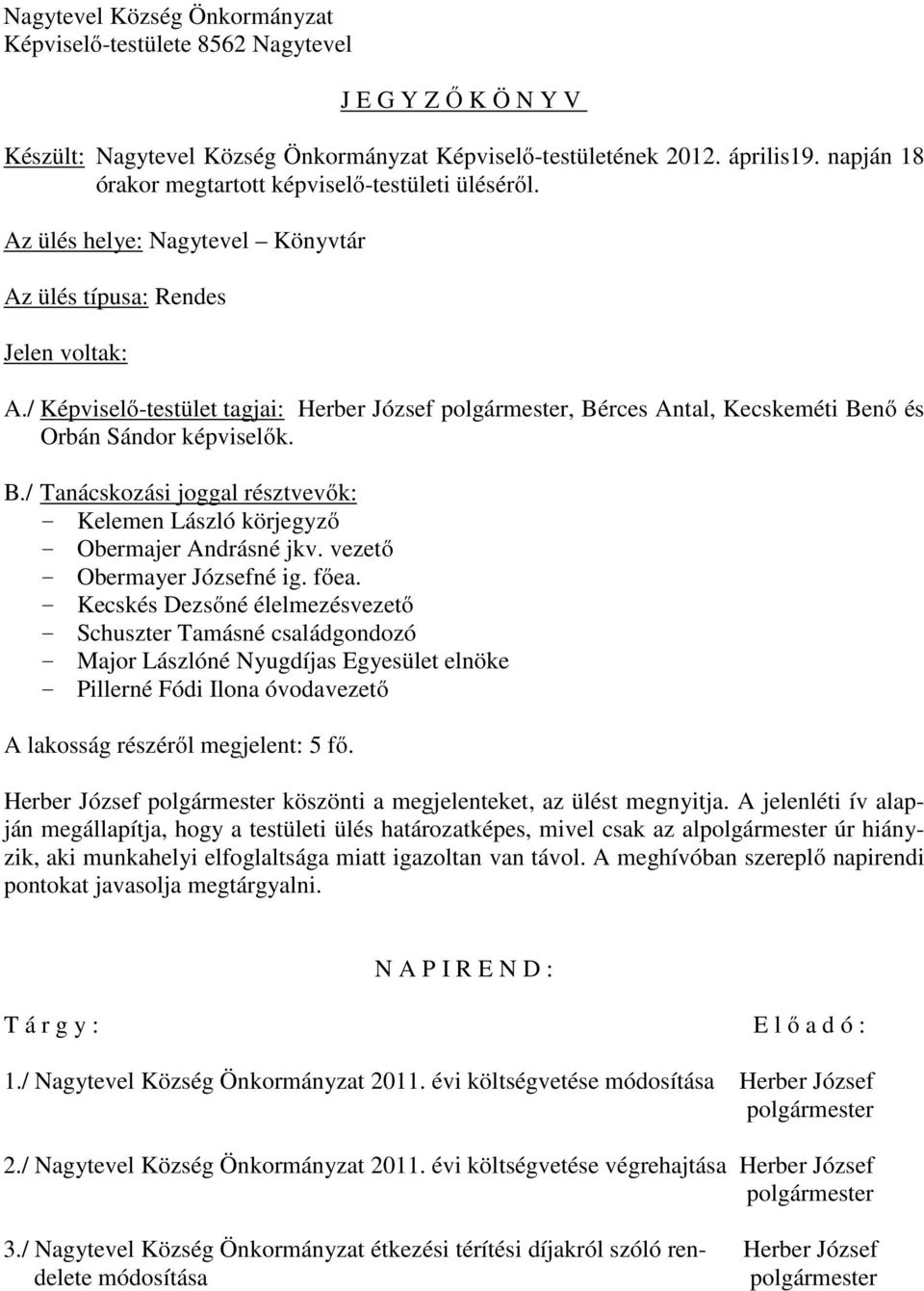 / Képviselő-testület tagjai: Herber József polgármester, Bérces Antal, Kecskeméti Benő és Orbán Sándor képviselők. B./ Tanácskozási joggal résztvevők: - Kelemen László körjegyző - Obermajer Andrásné jkv.