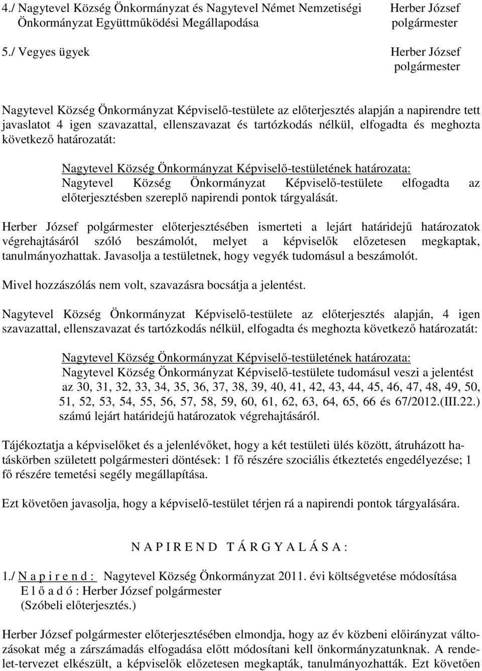 nélkül, elfogadta és meghozta következő határozatát: Nagytevel Község Önkormányzat Képviselő-testületének határozata: Nagytevel Község Önkormányzat Képviselő-testülete elfogadta az előterjesztésben