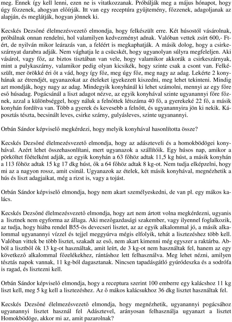 Két húsostól vásárolnak, próbálnak onnan rendelni, hol valamilyen kedvezményt adnak. Valóban vettek zsírt 600,- Ftért, de nyilván mikor leárazás van, a feléért is megkaphatják.