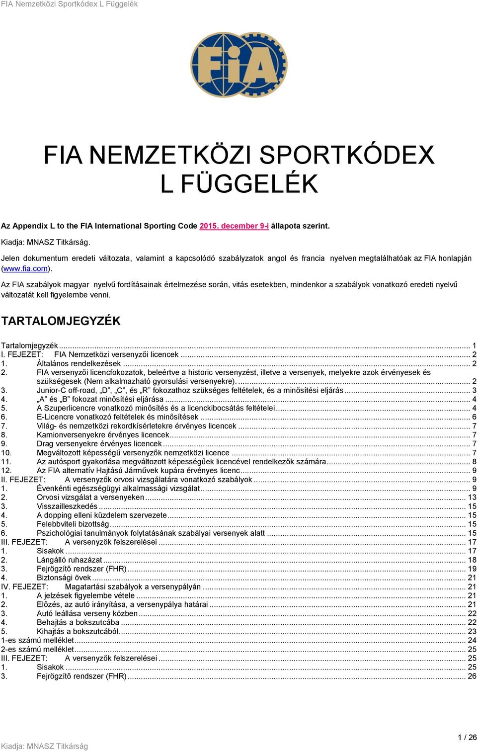 Az FIA szabályok magyar nyelvű fordításainak értelmezése során, vitás esetekben, mindenkor a szabályok vonatkozó eredeti nyelvű változatát kell figyelembe venni. TARTALOMJEGYZÉK Tartalomjegyzék... 1 I.