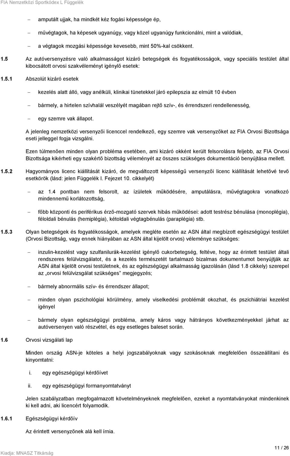 alatt álló, vagy anélküli, klinikai tünetekkel járó epilepszia az elmúlt 10 évben bármely, a hirtelen szívhalál veszélyét magában rejtő szív-, és érrendszeri rendellenesség, egy szemre vak állapot.