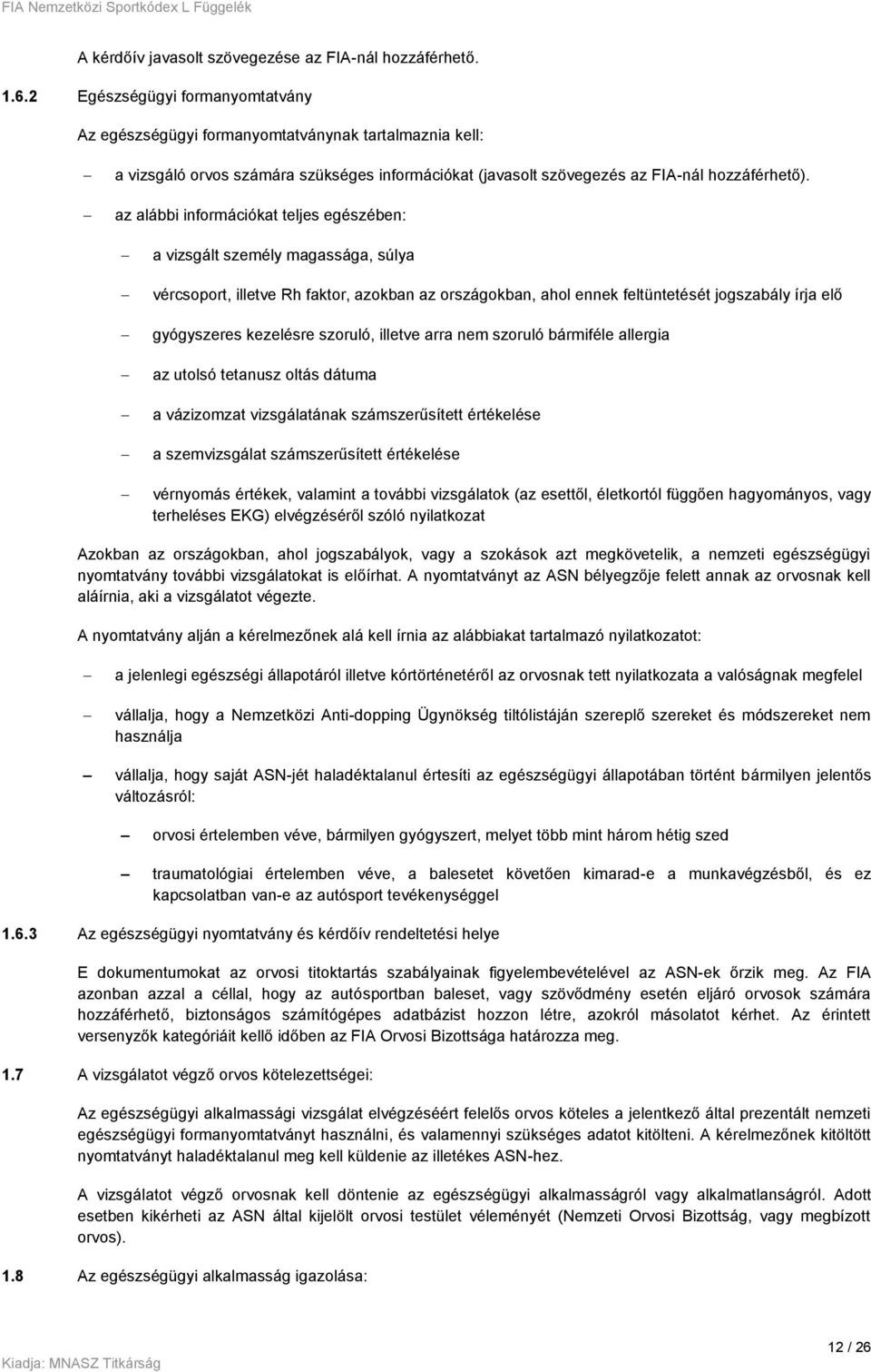 az alábbi információkat teljes egészében: a vizsgált személy magassága, súlya vércsoport, illetve Rh faktor, azokban az országokban, ahol ennek feltüntetését jogszabály írja elő gyógyszeres kezelésre