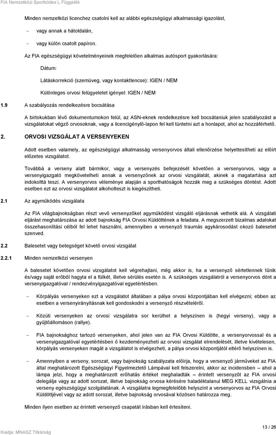 9 A szabályozás rendelkezésre bocsátása A birtokukban lévő dokumentumokon felül, az ASN-eknek rendelkezésre kell bocsátaniuk jelen szabályozást a vizsgálatokat végző orvosoknak, vagy a