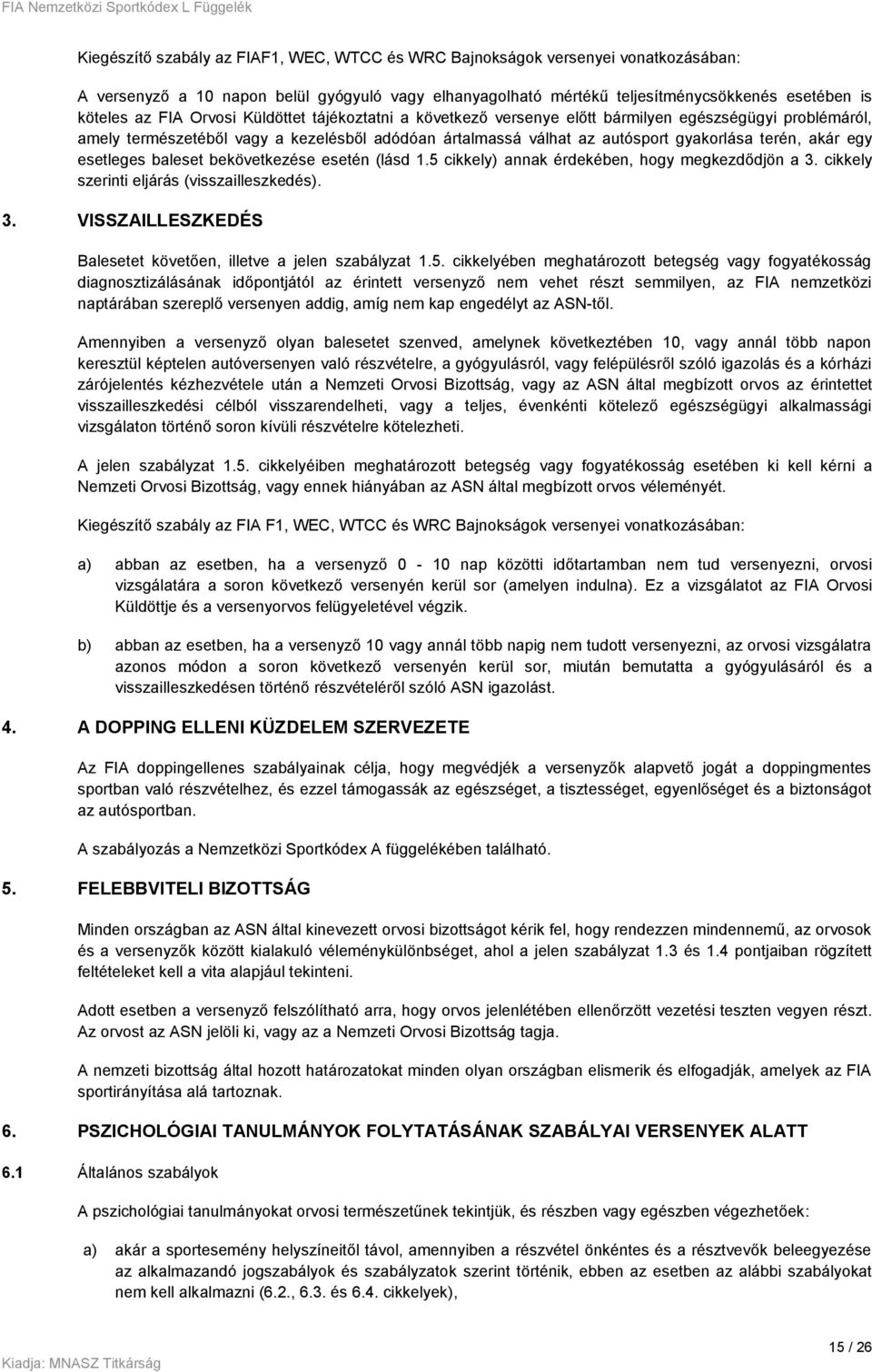 esetleges baleset bekövetkezése esetén (lásd 1.5 cikkely) annak érdekében, hogy megkezdődjön a 3. cikkely szerinti eljárás (visszailleszkedés). 3. VISSZAILLESZKEDÉS Balesetet követően, illetve a jelen szabályzat 1.