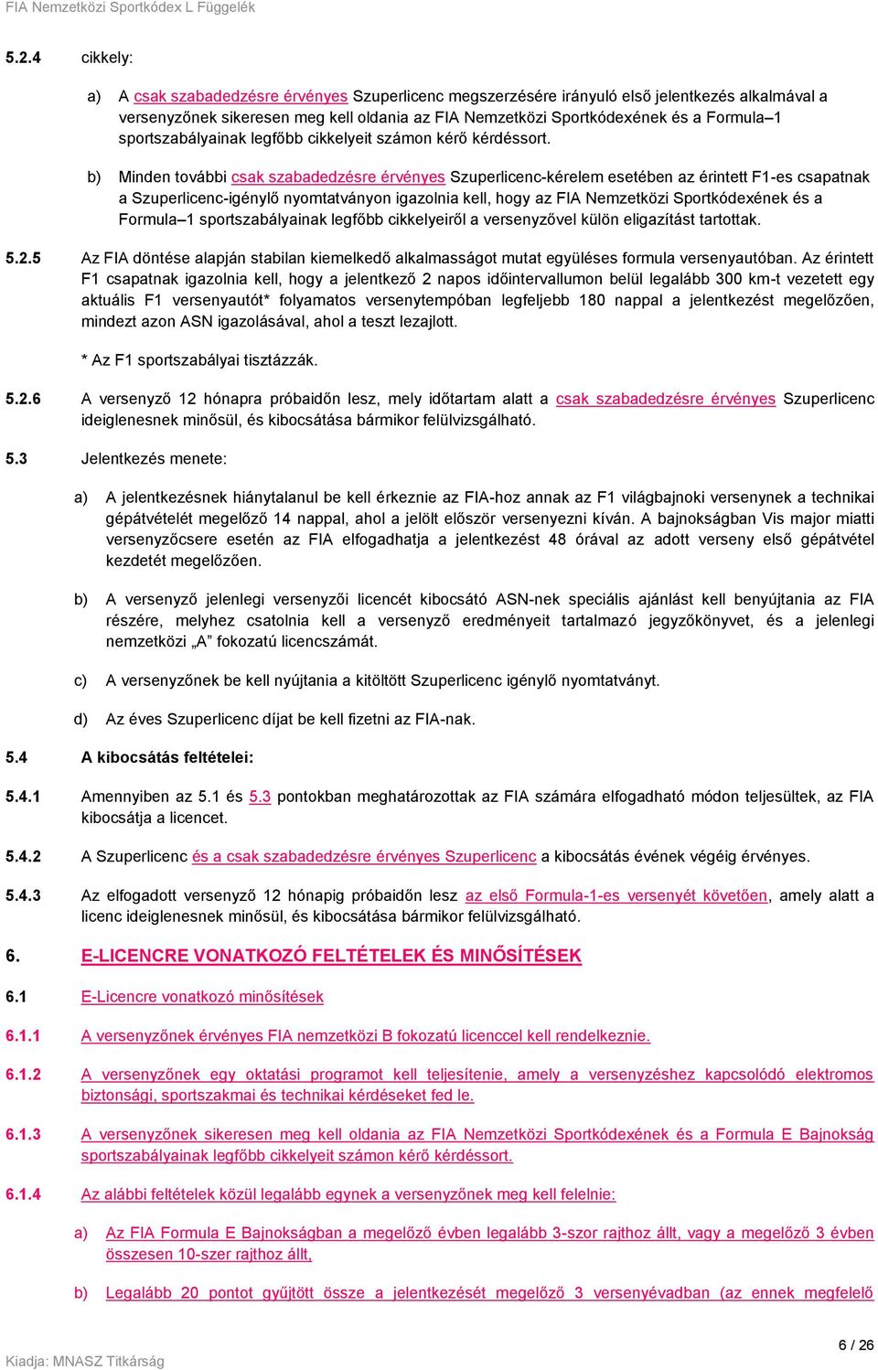 b) Minden további csak szabadedzésre érvényes Szuperlicenc-kérelem esetében az érintett F1-es csapatnak a Szuperlicenc-igénylő nyomtatványon igazolnia kell, hogy az FIA Nemzetközi Sportkódexének és a