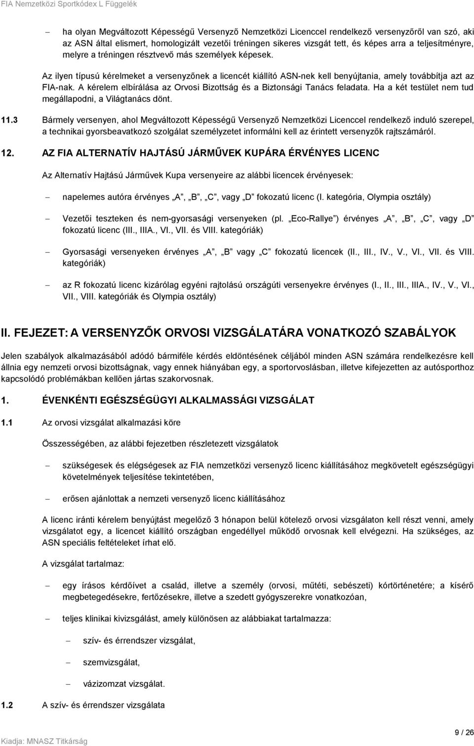 A kérelem elbírálása az Orvosi Bizottság és a Biztonsági Tanács feladata. Ha a két testület nem tud megállapodni, a Világtanács dönt. 11.