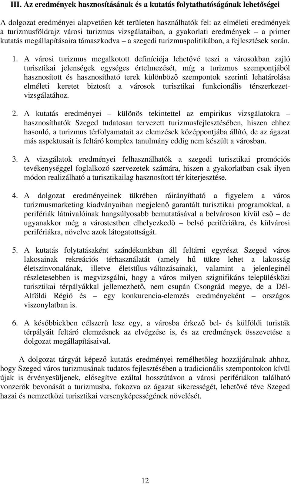 A városi turizmus megalkotott definíciója lehetıvé teszi a városokban zajló turisztikai jelenségek egységes értelmezését, míg a turizmus szempontjából hasznosított és hasznosítható terek különbözı