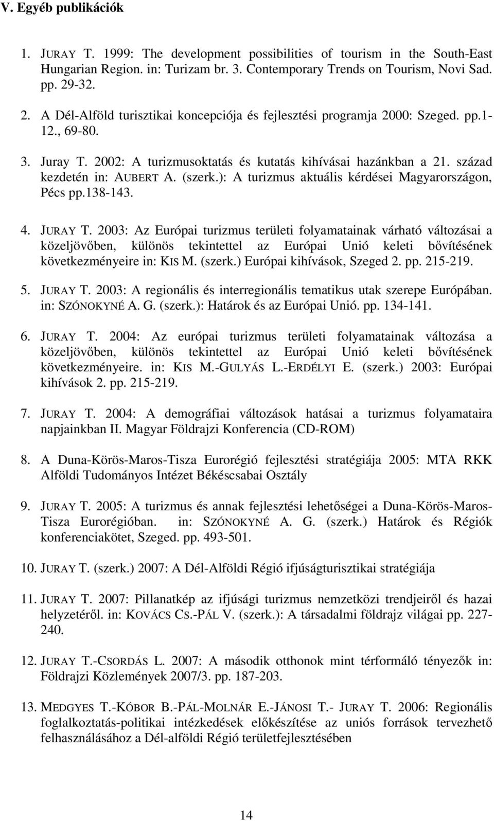 század kezdetén in: AUBERT A. (szerk.): A turizmus aktuális kérdései Magyarországon, Pécs pp.138-143. 4. JURAY T.