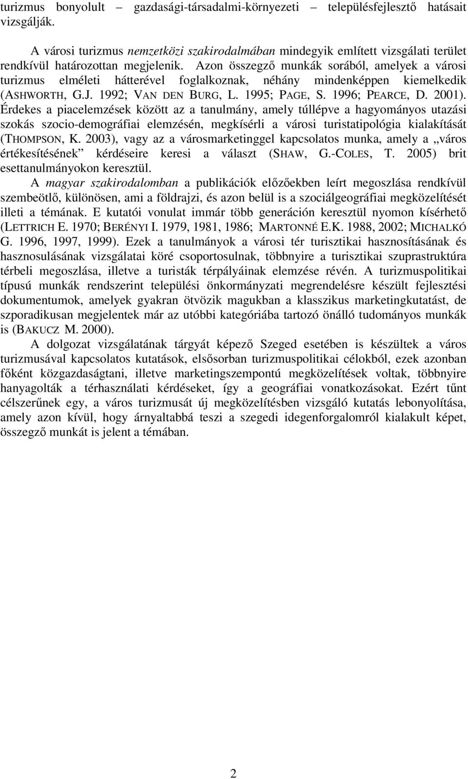 Azon összegzı munkák sorából, amelyek a városi turizmus elméleti hátterével foglalkoznak, néhány mindenképpen kiemelkedik (ASHWORTH, G.J. 1992; VAN DEN BURG, L. 1995; PAGE, S. 1996; PEARCE, D. 2001).