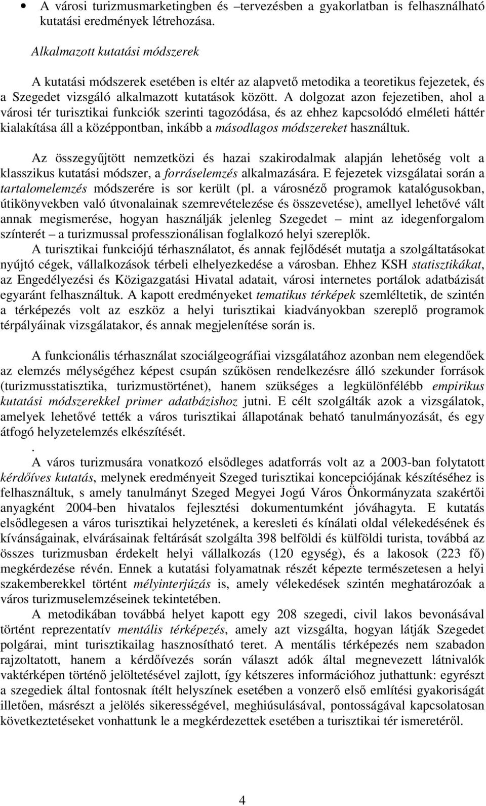 A dolgozat azon fejezetiben, ahol a városi tér turisztikai funkciók szerinti tagozódása, és az ehhez kapcsolódó elméleti háttér kialakítása áll a középpontban, inkább a másodlagos módszereket