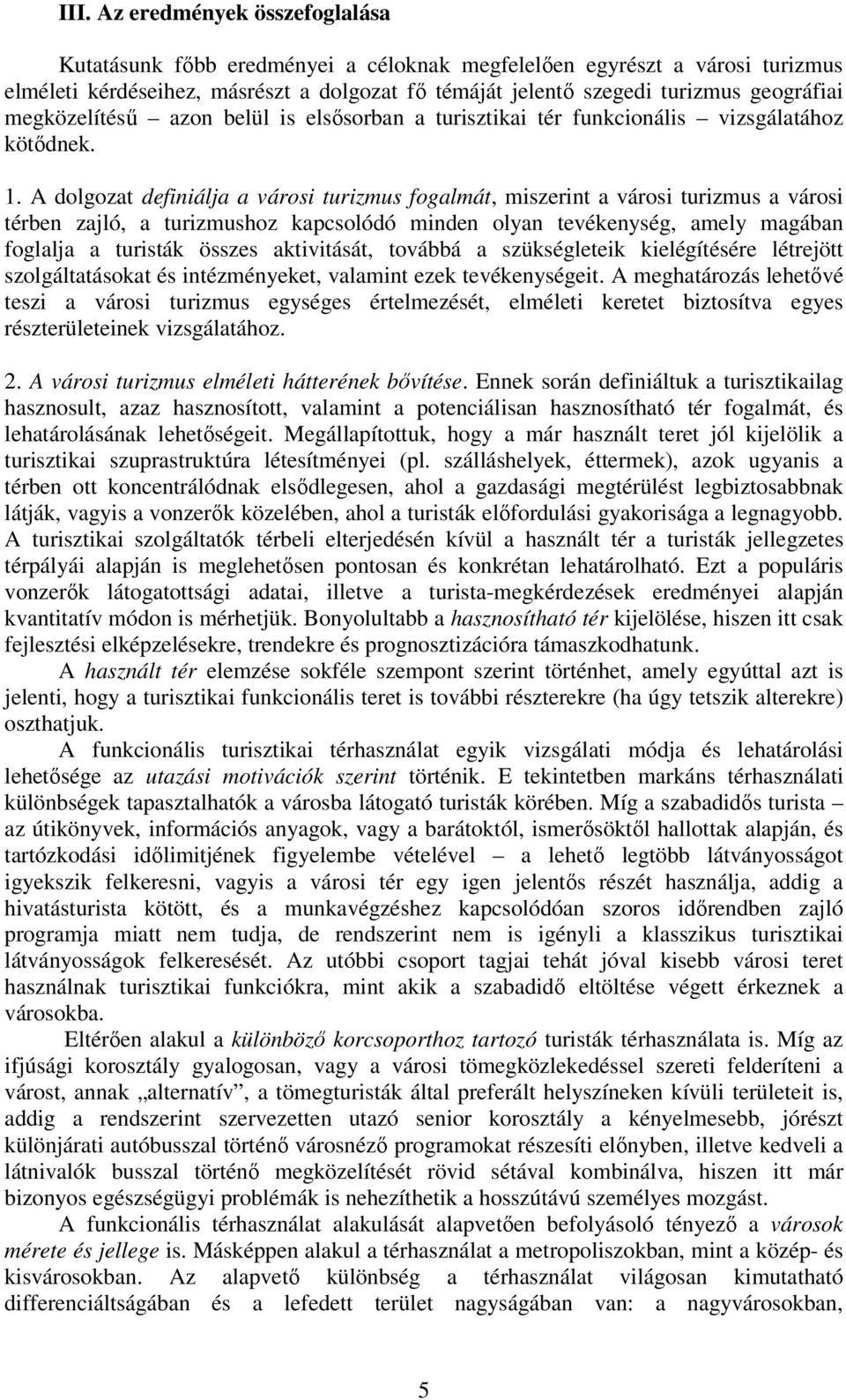 A dolgozat definiálja a városi turizmus fogalmát, miszerint a városi turizmus a városi térben zajló, a turizmushoz kapcsolódó minden olyan tevékenység, amely magában foglalja a turisták összes