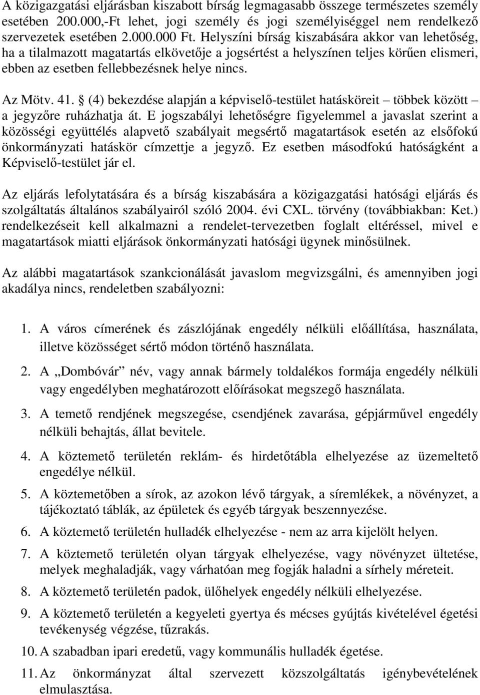 (4) bekezdése alapján a képviselő-testület hatásköreit többek között a jegyzőre ruházhatja át.