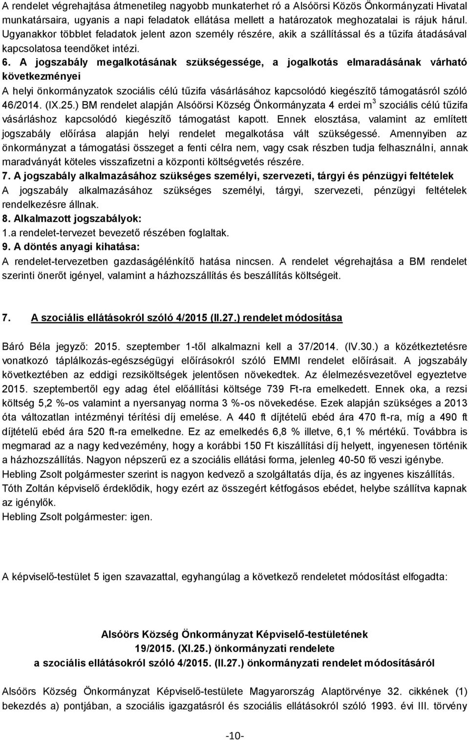 A jogszabály megalkotásának szükségessége, a jogalkotás elmaradásának várható következményei A helyi önkormányzatok szociális célú tűzifa vásárlásához kapcsolódó kiegészítő támogatásról szóló 46/2014.