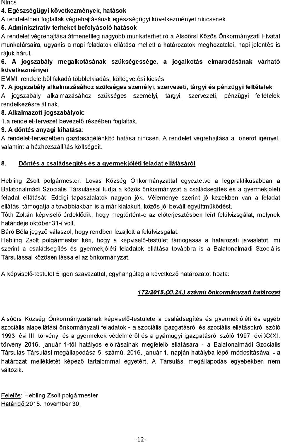 a határozatok meghozatalai, napi jelentés is rájuk hárul. 6. A jogszabály megalkotásának szükségessége, a jogalkotás elmaradásának várható következményei EMMI.