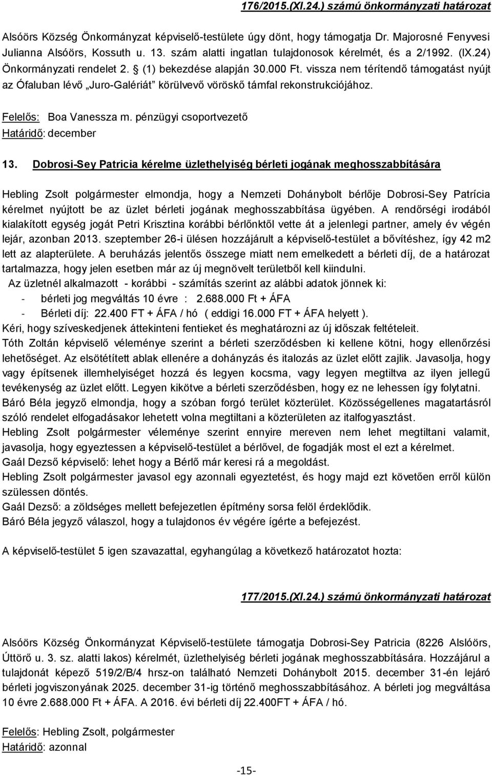 vissza nem térítendő támogatást nyújt az Ófaluban lévő Juro-Galériát körülvevő vöröskő támfal rekonstrukciójához. Felelős: Boa Vanessza m. pénzügyi csoportvezető Határidő: december 13.