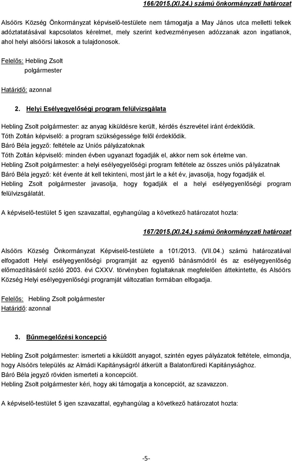 adózzanak azon ingatlanok, ahol helyi alsóörsi lakosok a tulajdonosok. Felelős: Hebling Zsolt polgármester Határidő: azonnal 2.