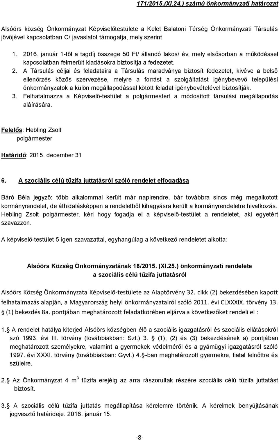 január 1-től a tagdíj összege 50 Ft/ állandó lakos/ év, mely elsősorban a működéssel kapcsolatban felmerült kiadásokra biztosítja a fedezetet. 2.