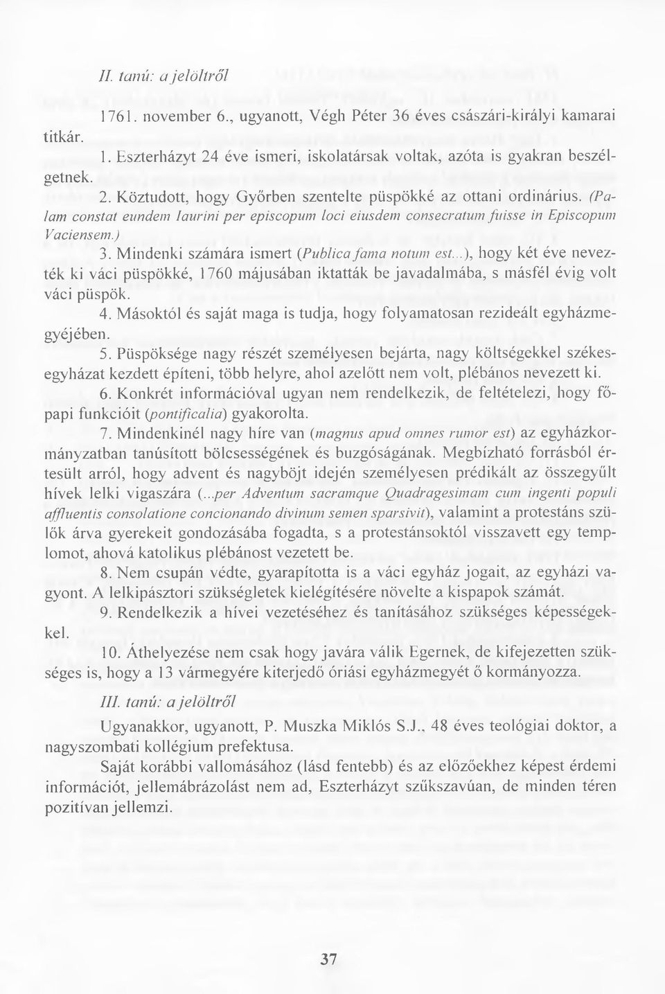 ..), hogy két éve nevezték ki váci püspökké, 1760 májusában iktatták be javadalm ába, s másfél évig volt váci püspök. 4.