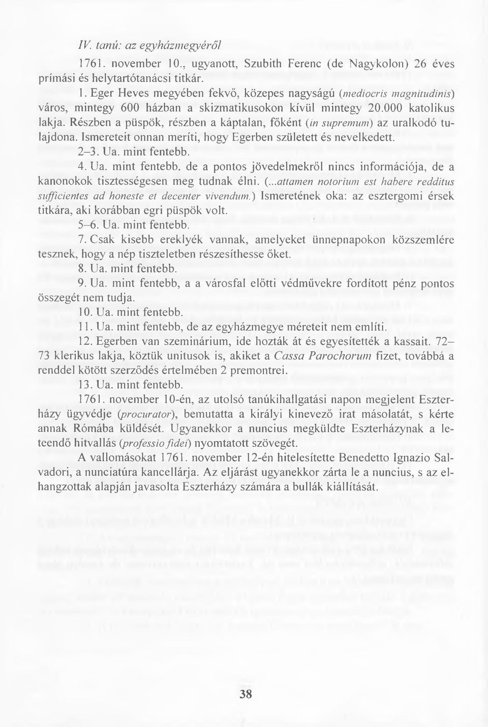 Részben a püspök, részben a káptalan, főként (in supremum) az uralkodó tulajdona. Ism ereteit onnan meríti, hogy Egerben született és nevelkedett. 2-3. Ua.